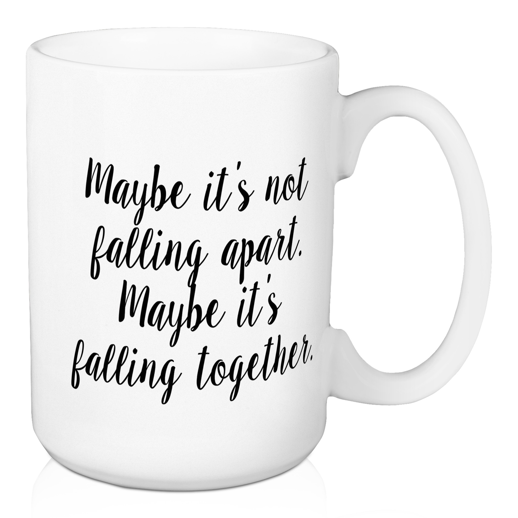 Maybe It's Not Falling Apart, Maybe It's Falling Together 15 oz Mug