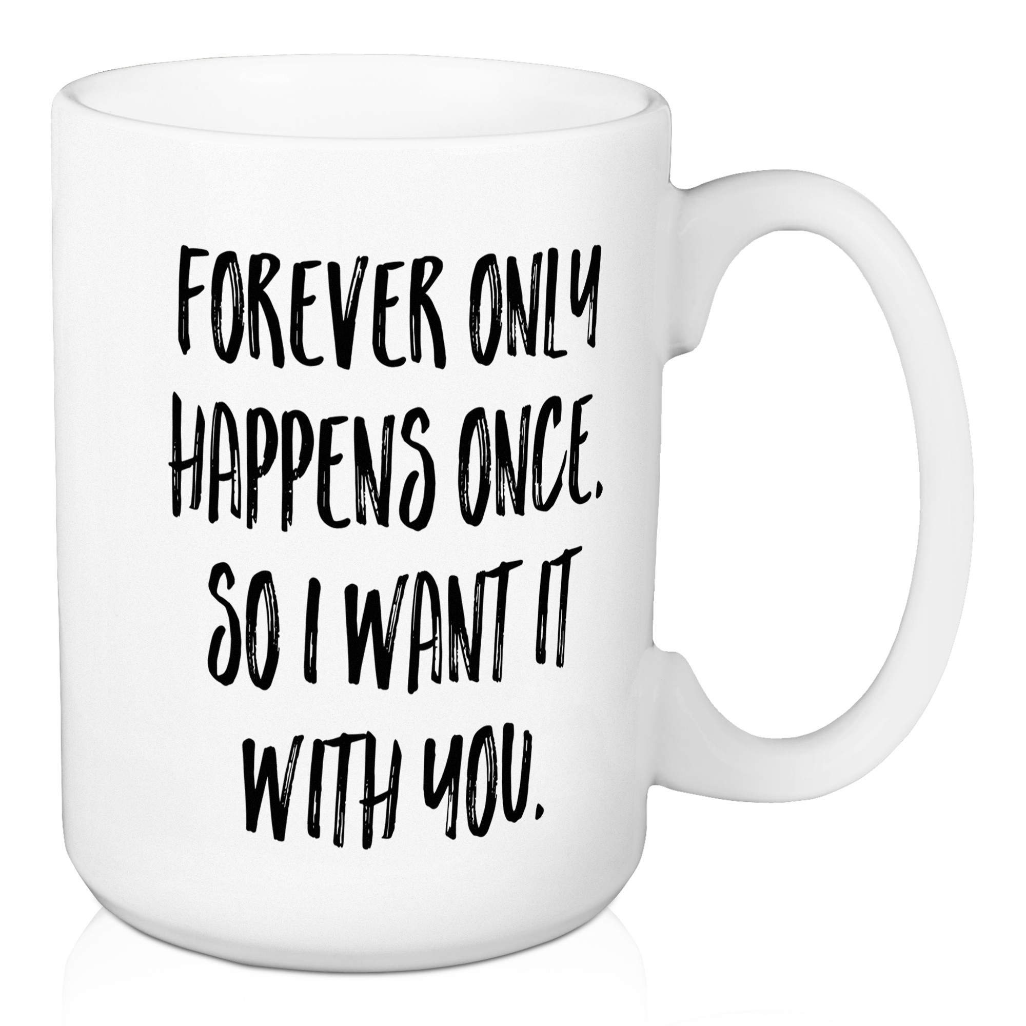 Forever Only Happens Once So I Want It With You 15 oz Mug