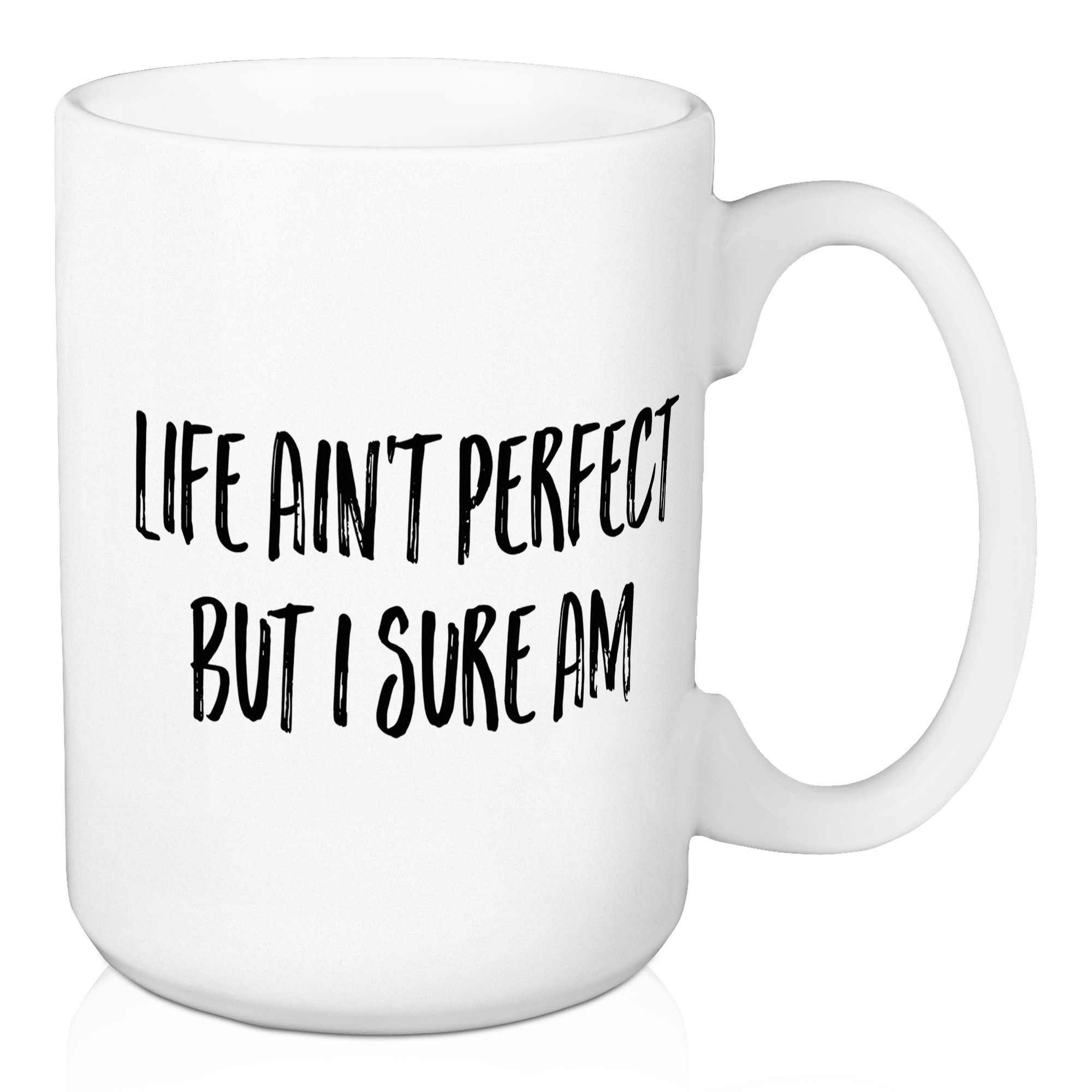 Life Ain't Perfect, But I Sure Am 15 oz Mug