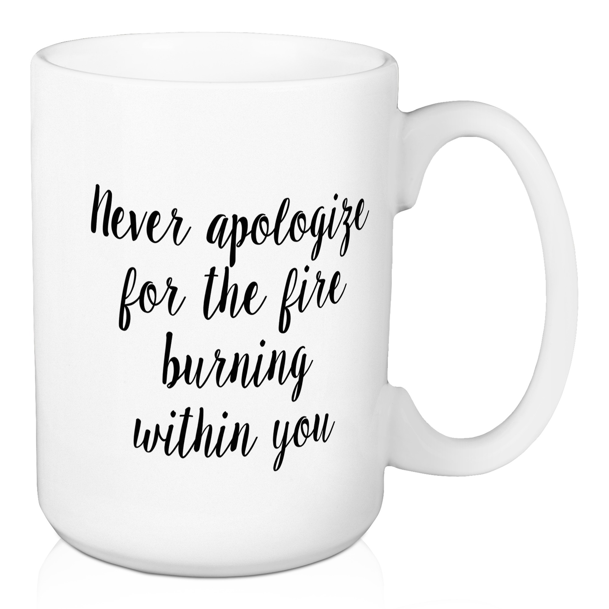 Never Aplogize For The Fire Burning Within You 15 oz Mug