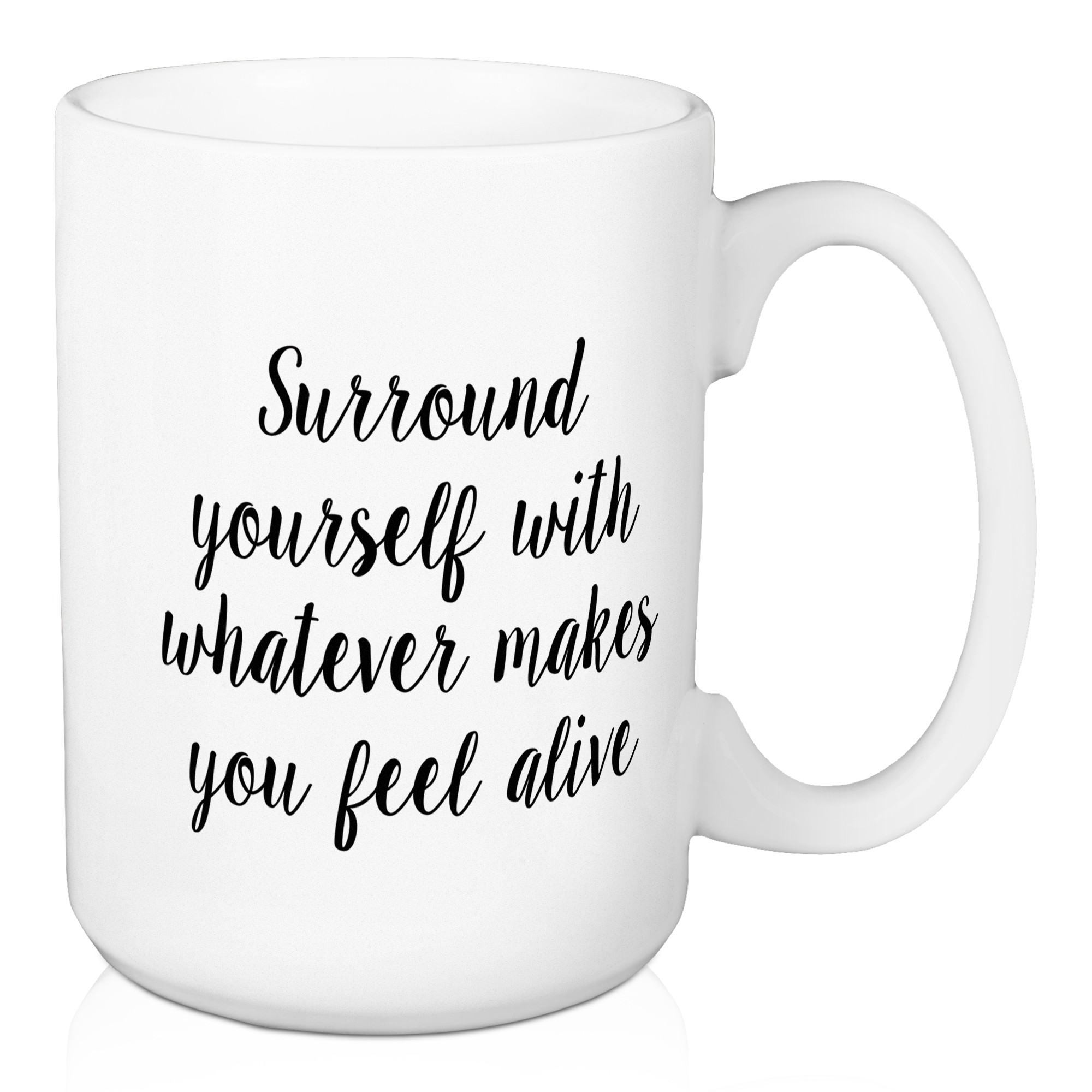 Surround Yourself With Whatever Makes You Feel Alive 15 oz Mug
