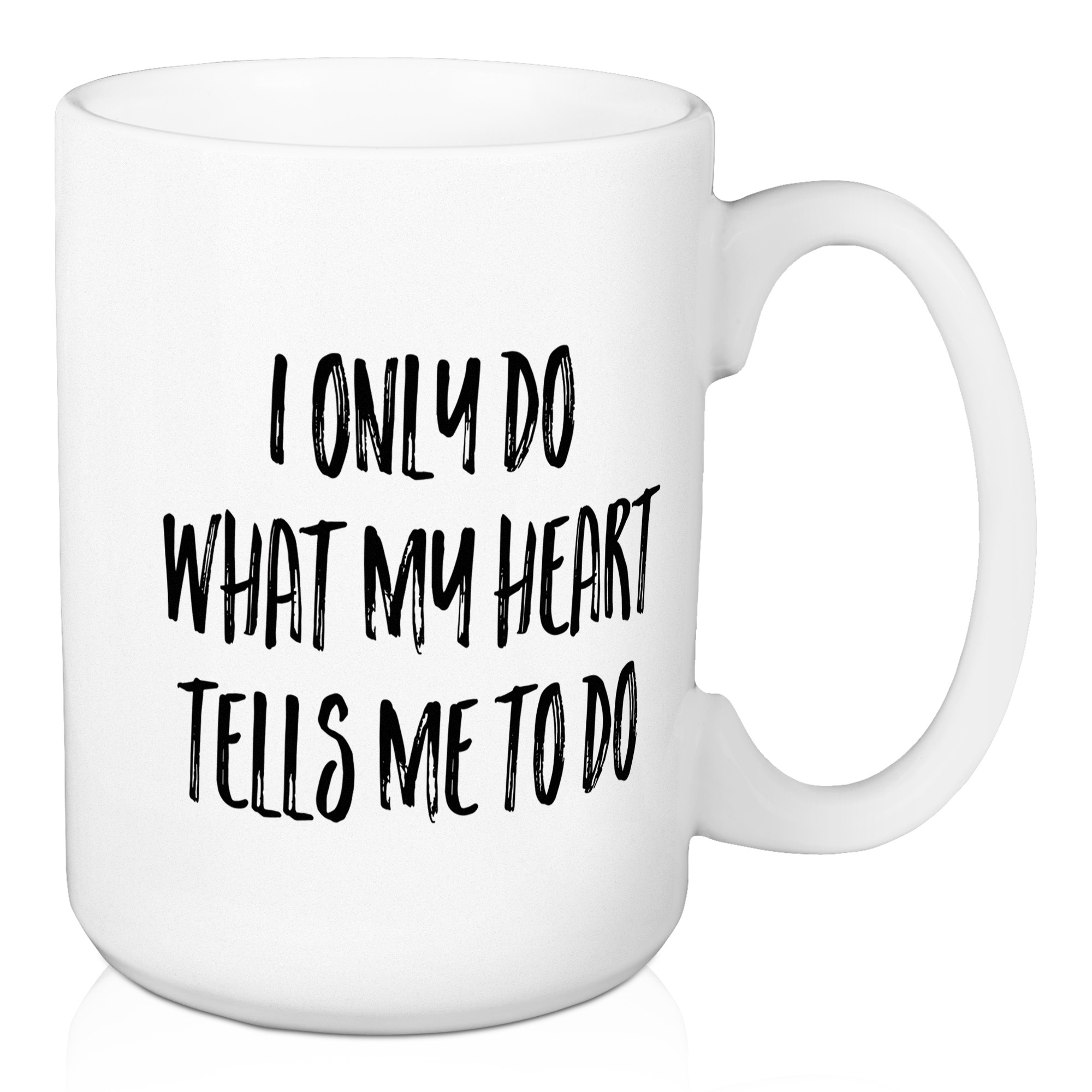 I Only Do What My Heart Tells Me To Do 15 oz Mug