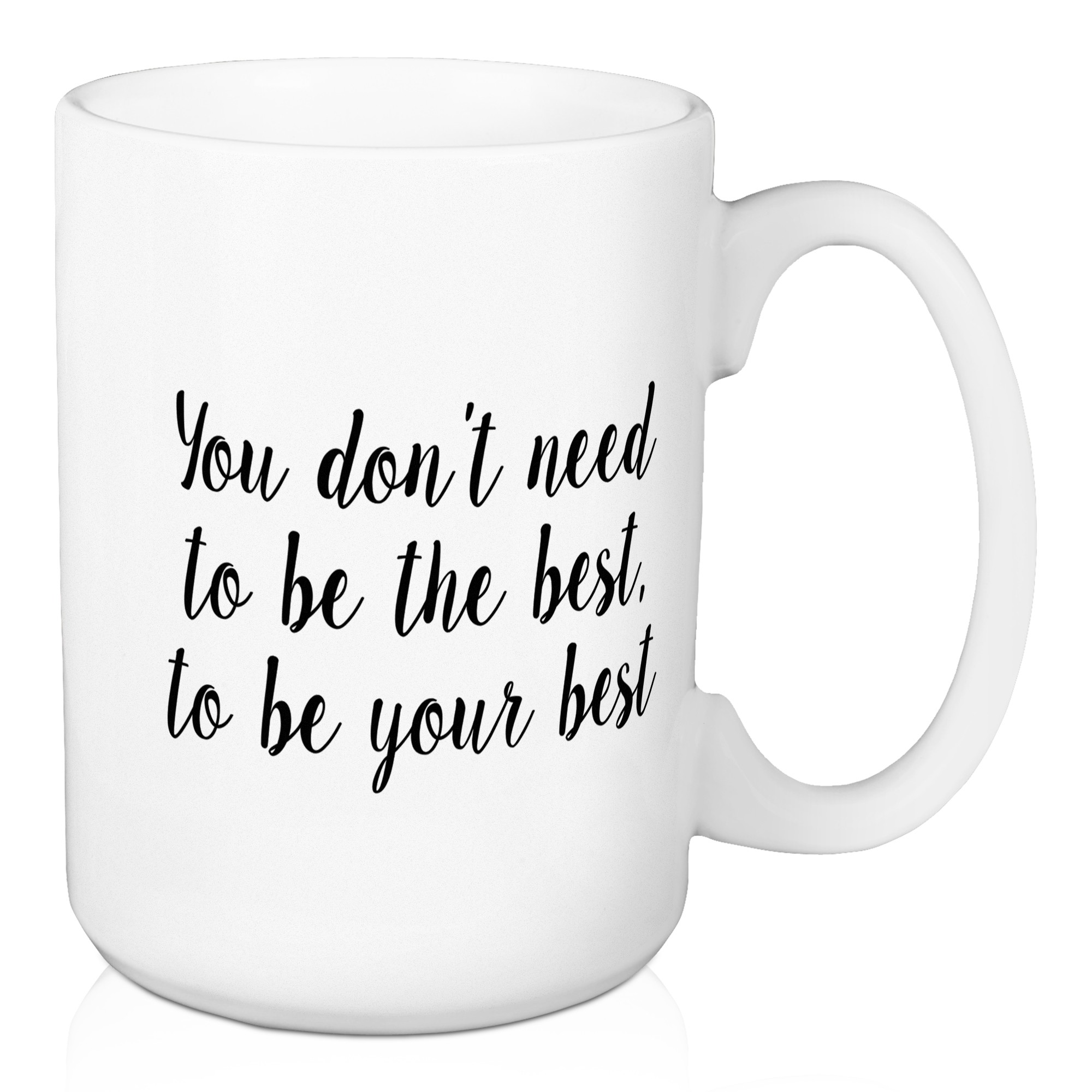 You Don’t Need To Be The Best 15 oz Mug