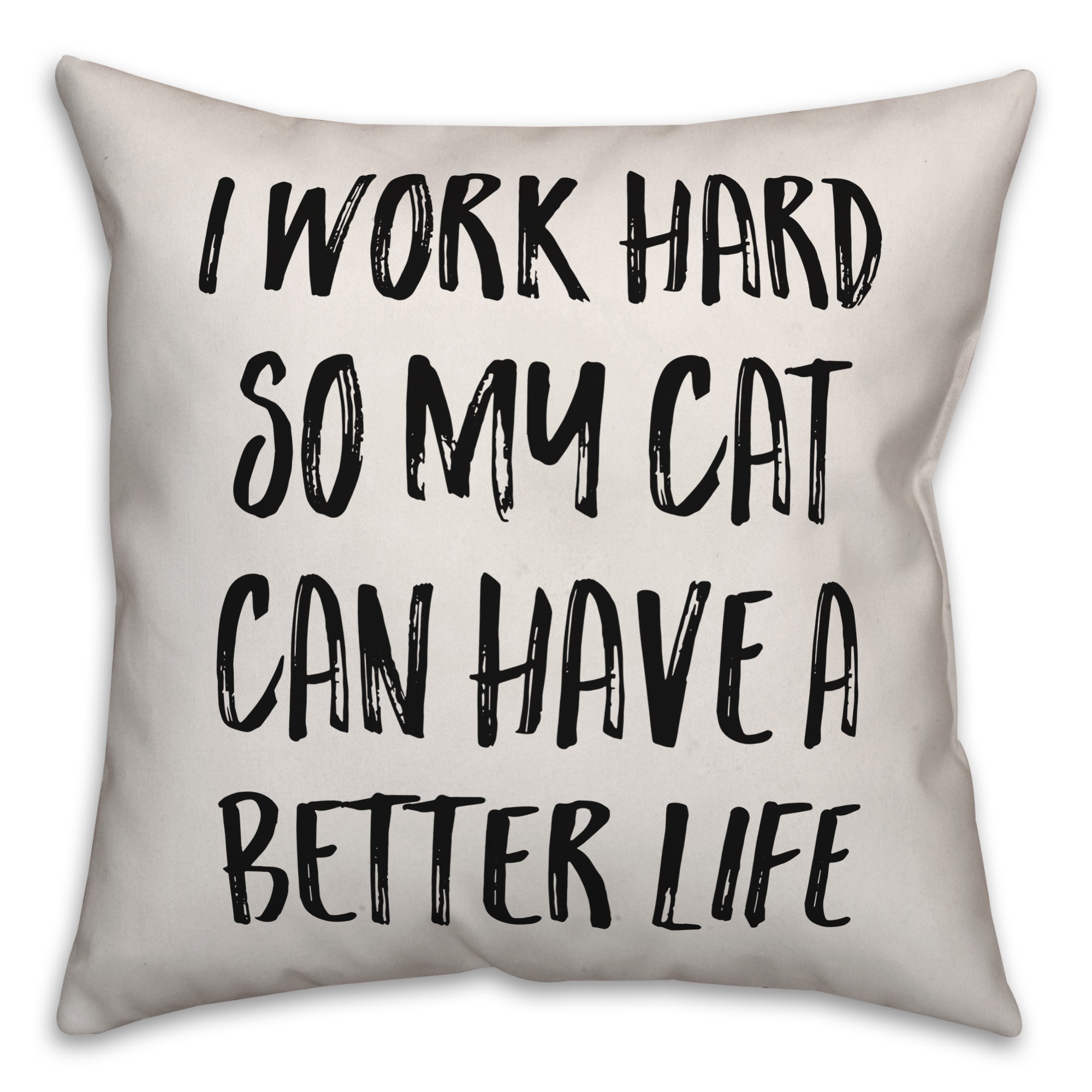 I Work Hard So My Cat Can Have A Better Life Pillow