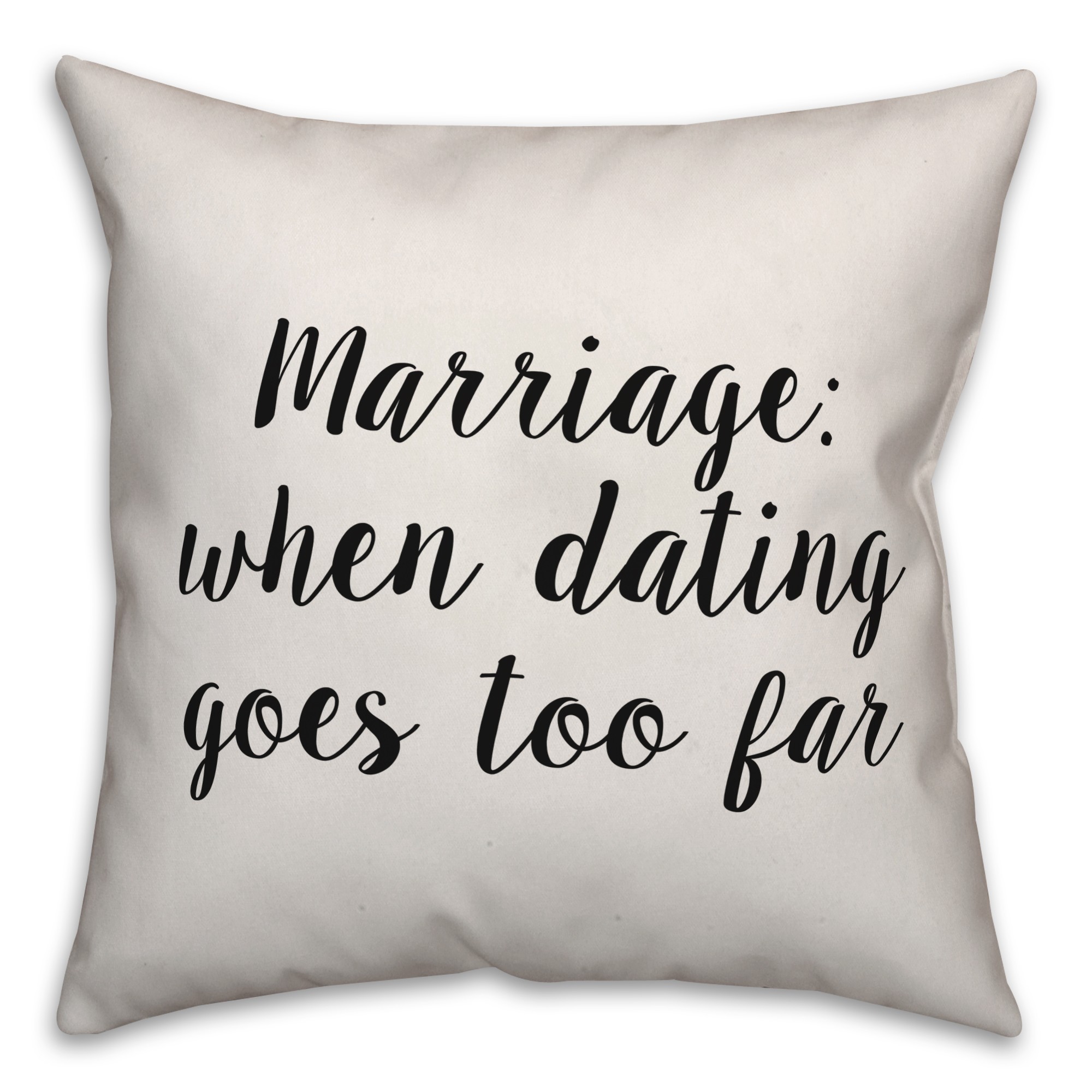 Marriage: When Dating Goes Too Far Pillow