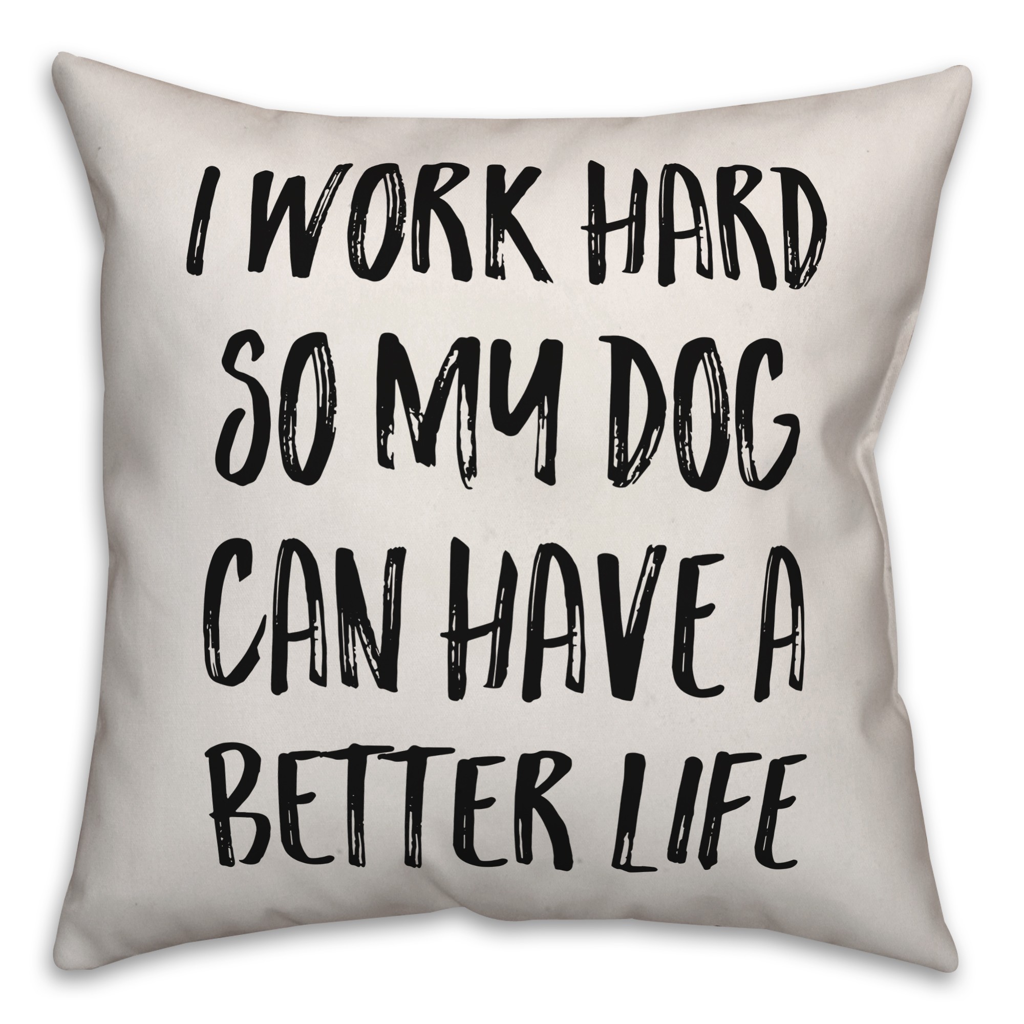 I Work Hard So My Dog Can Have A Better Life Pillow