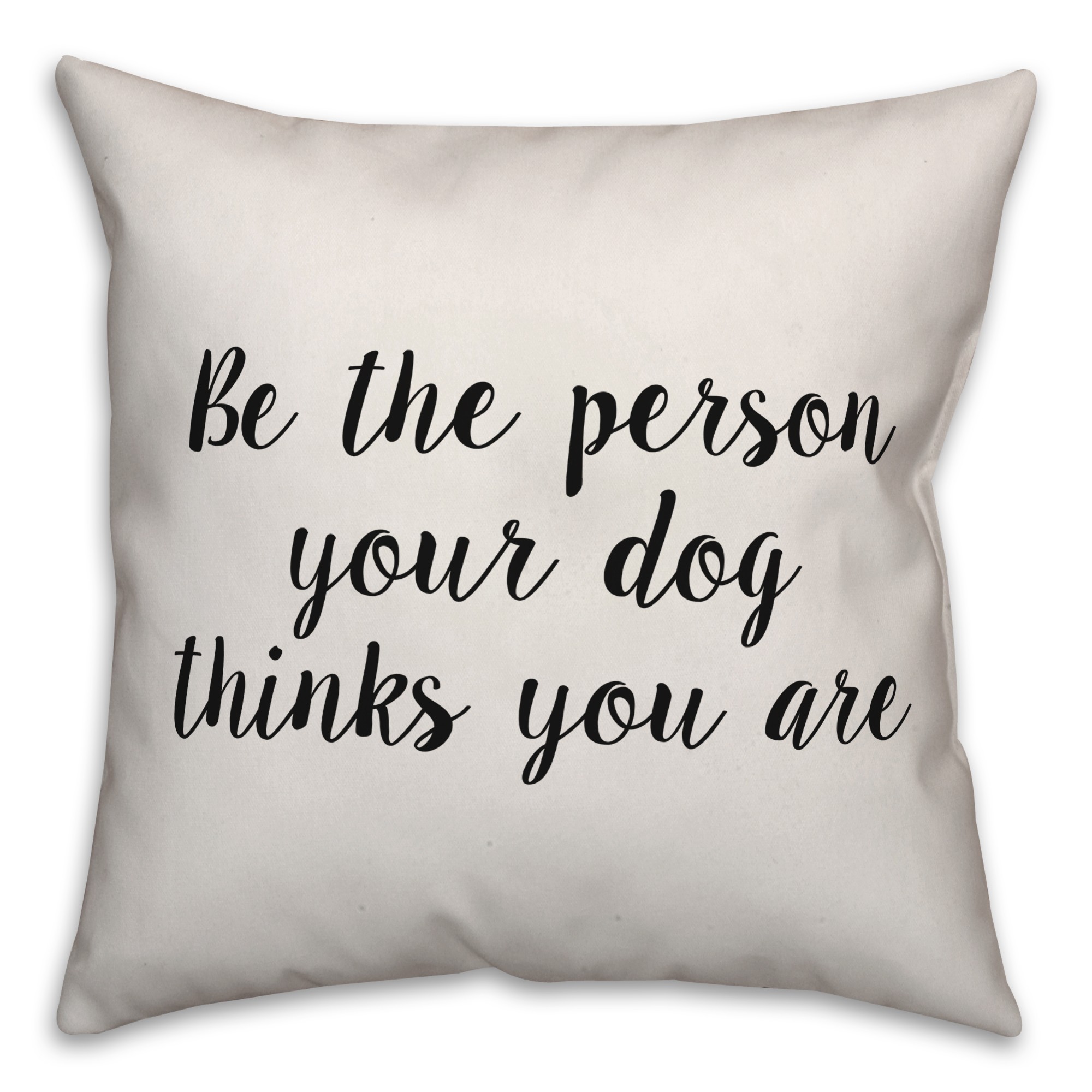 Be The Person Your Dog Things You Are Pillow Cover