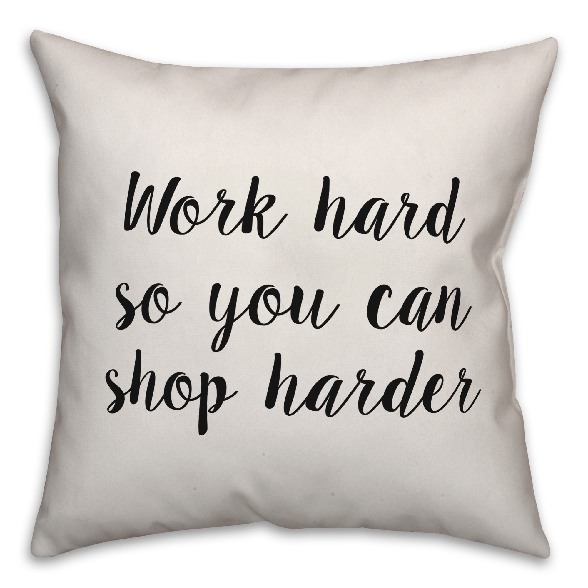 Work Hard So You Can Shop Harder Pillow