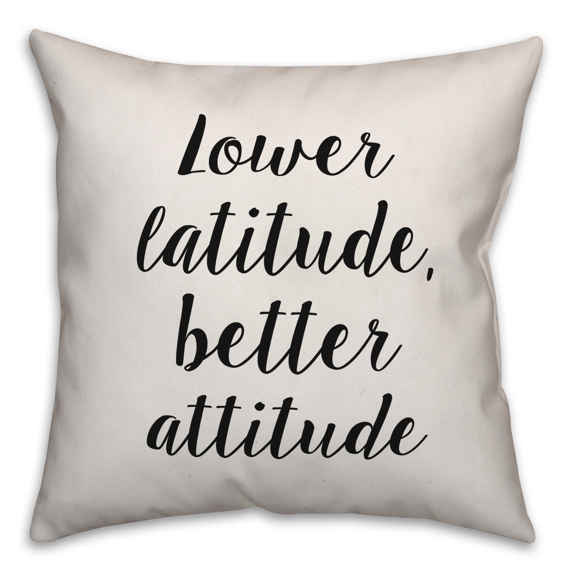 Lower Latitude, Better Attitude Pillow