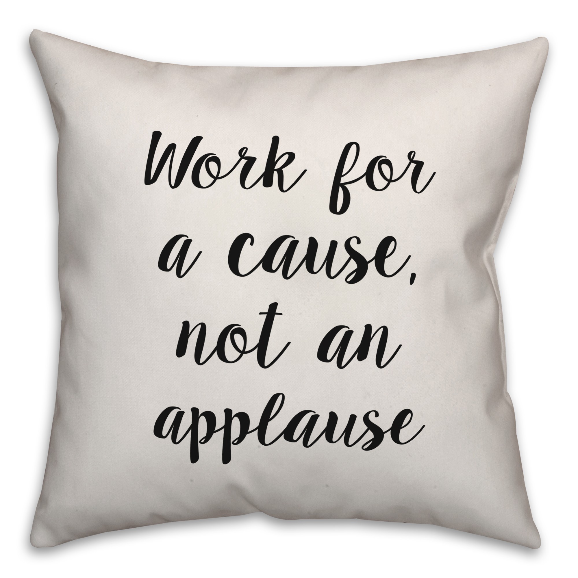 Work For A Cause, Not An Applause Pillow