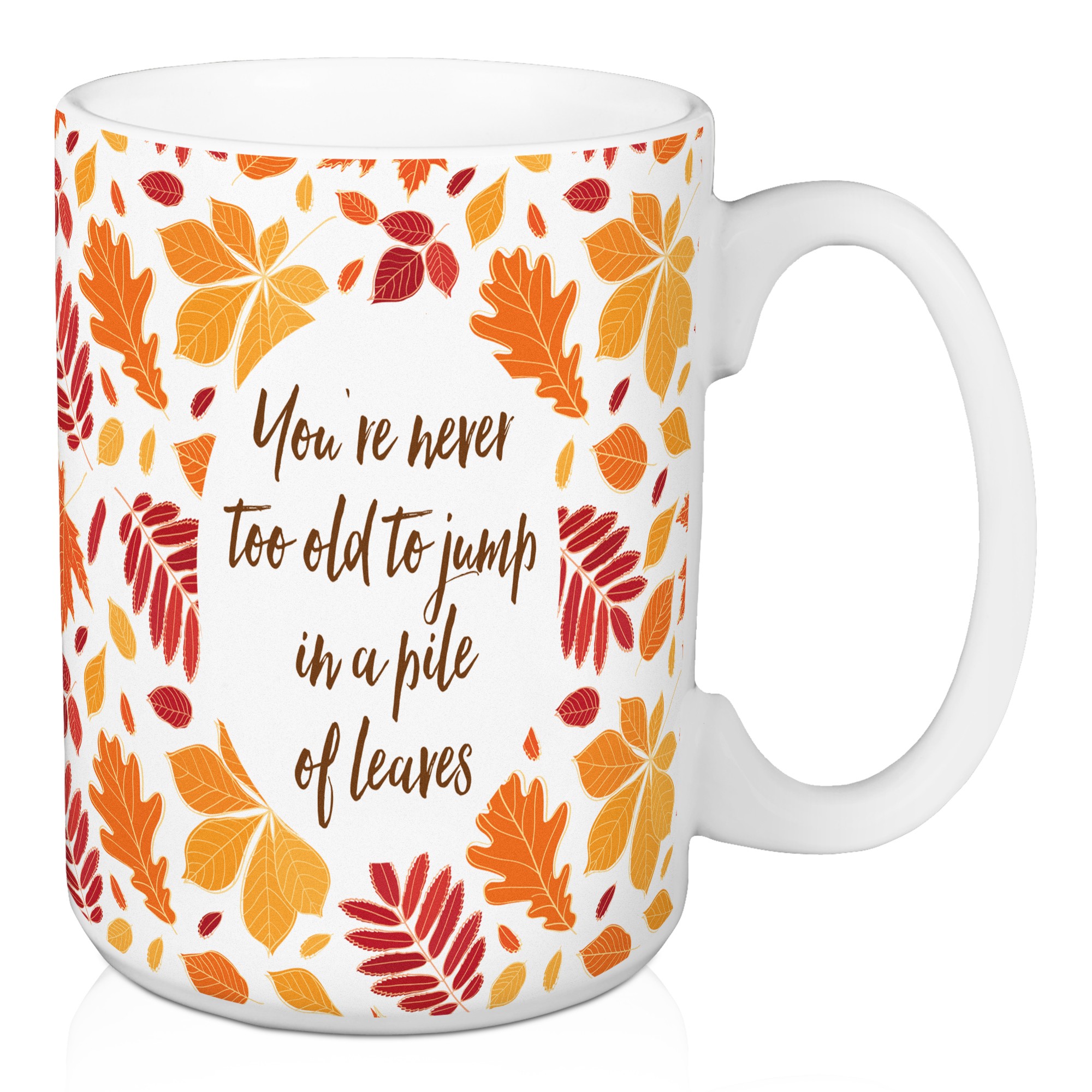 You're Never Too Old To Jump In A Pile of Leaves 15 oz Mug