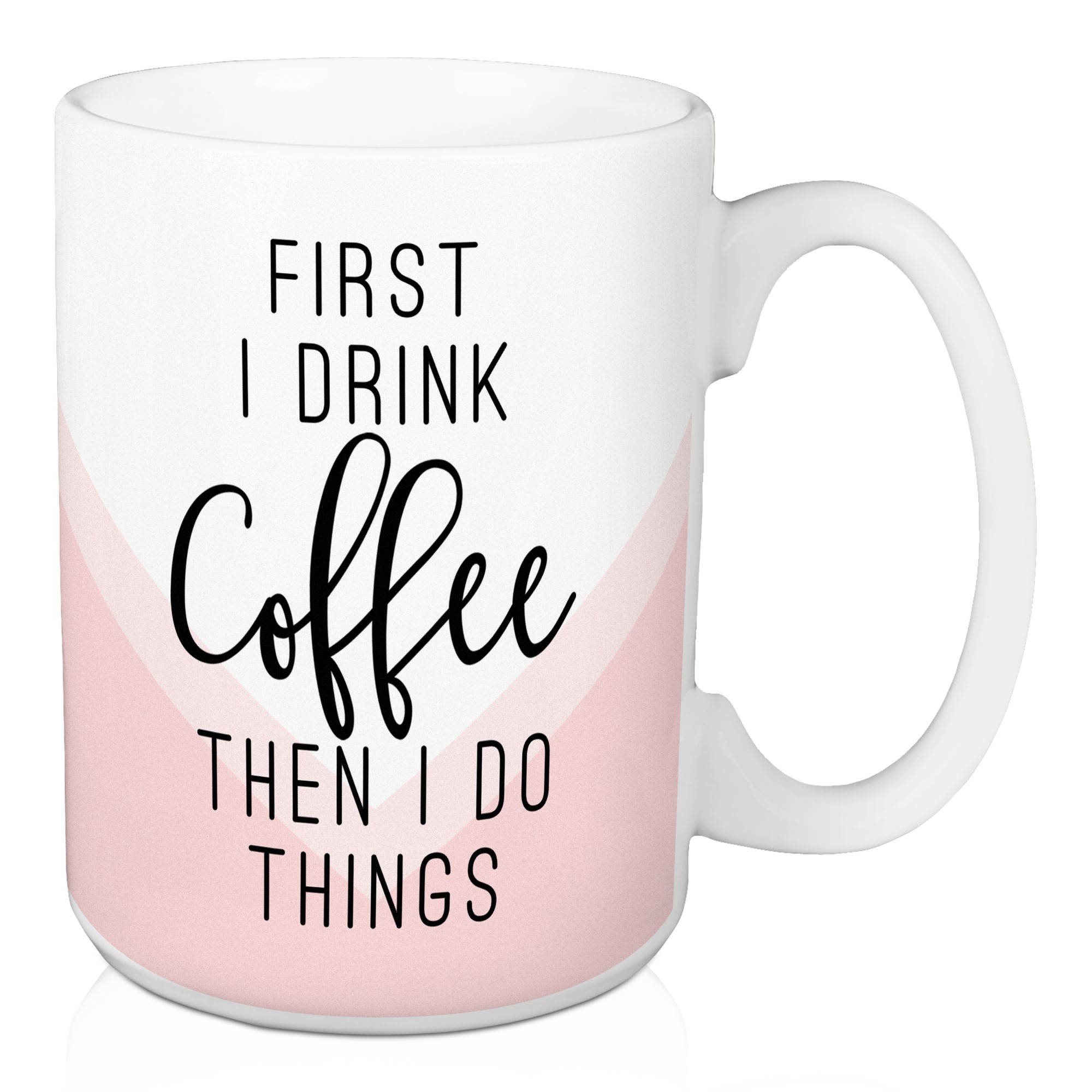 First I Drink Coffee Then I Do Things 15 oz Mug