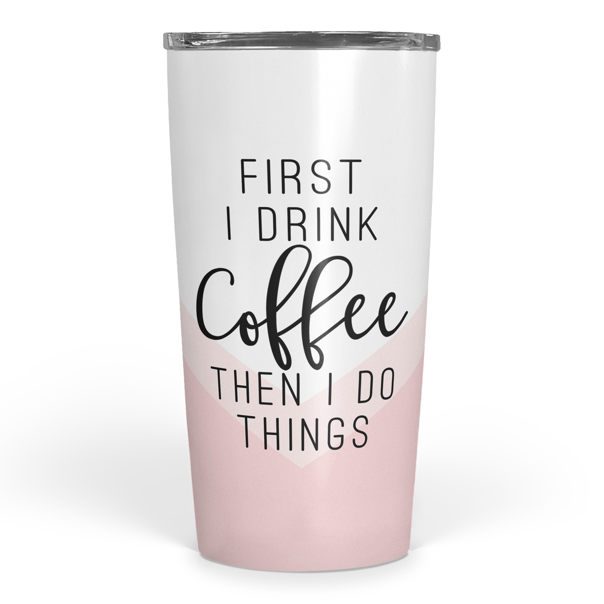 First I Drink Coffee Then I Do Things 20 oz Tumbler