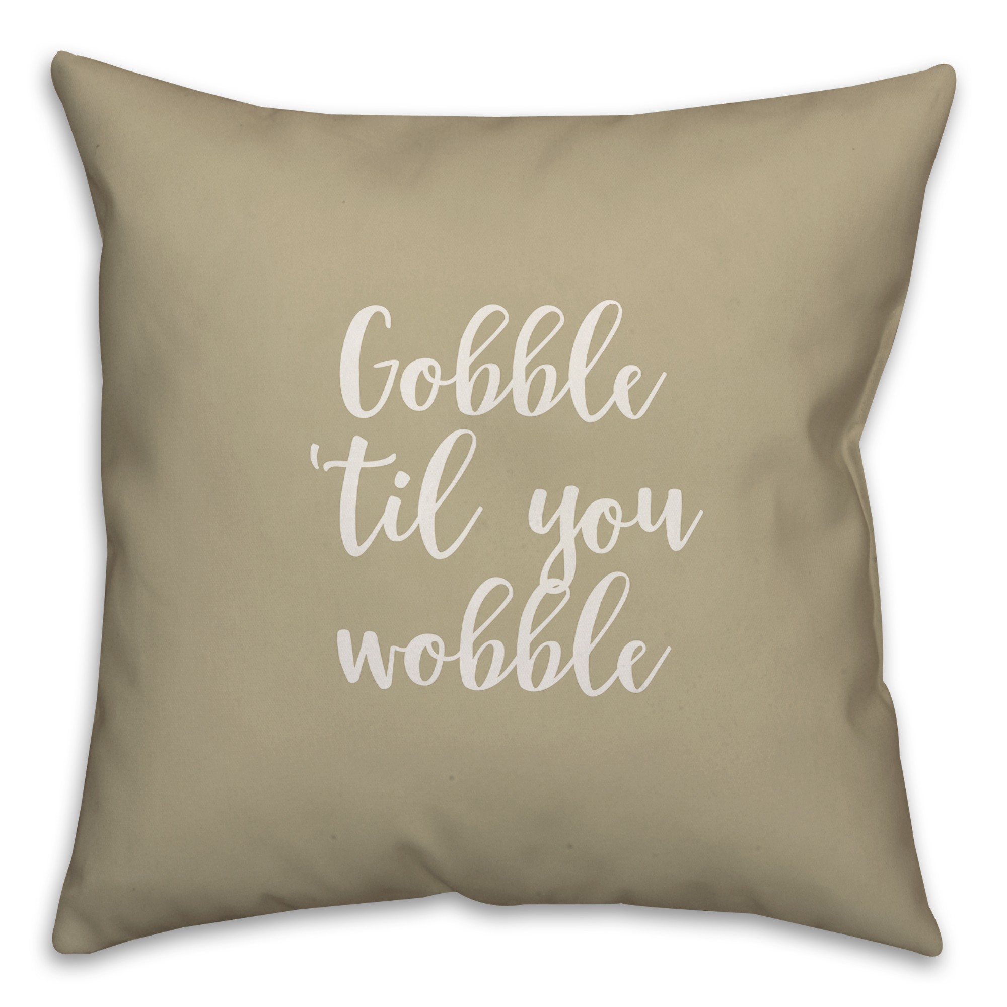 Gobble 'Til You Wobble in Beige 18x18 Spun Poly Pillow