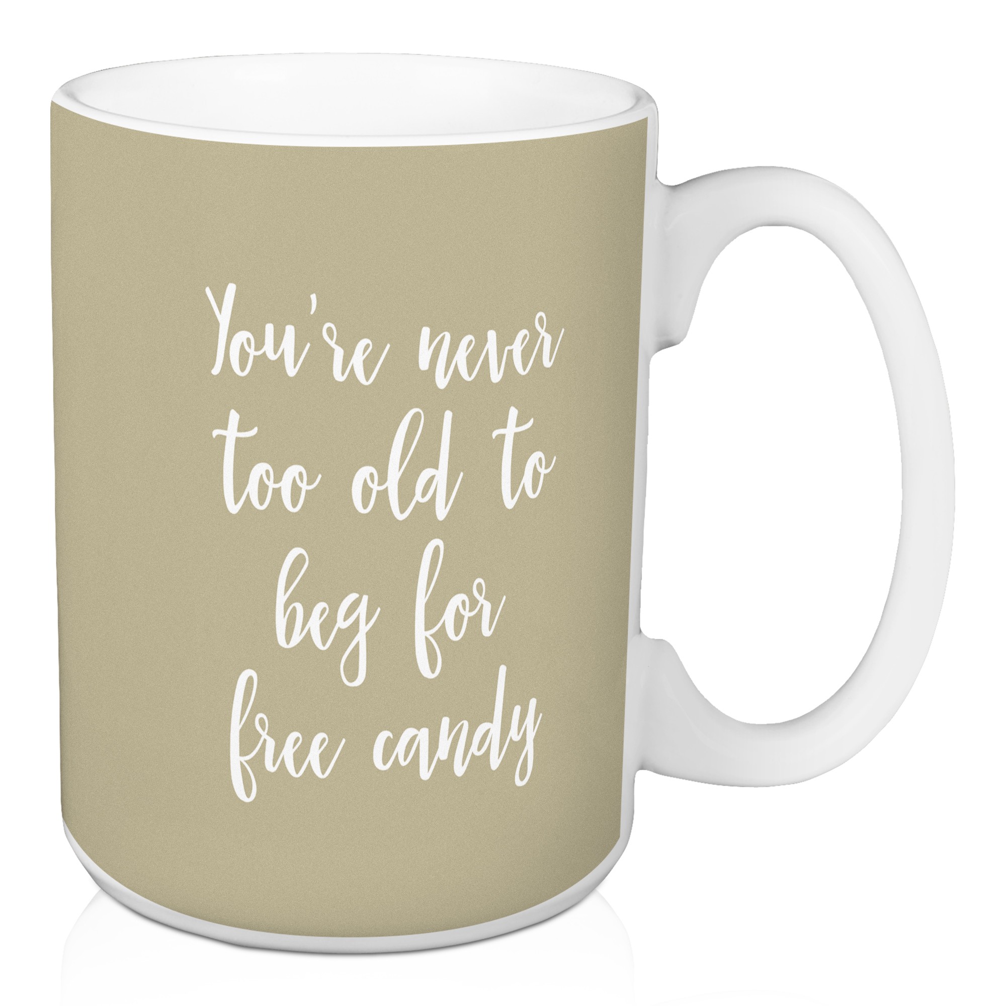 You're Never Too Old To Beg For Free Candy in Beige 15 oz Mug
