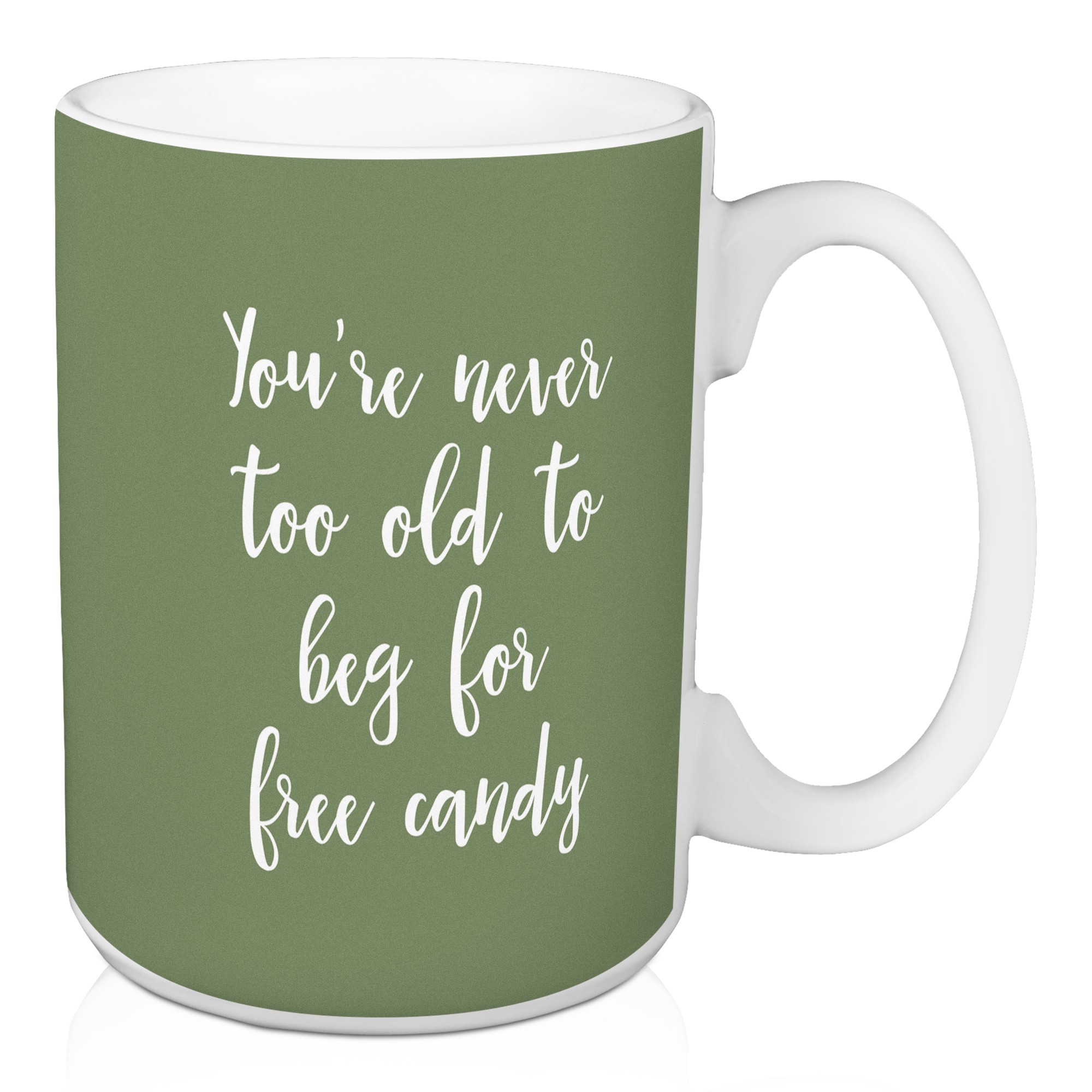 You're Never Too Old To Beg For Free Candy in Green 15 oz Mug