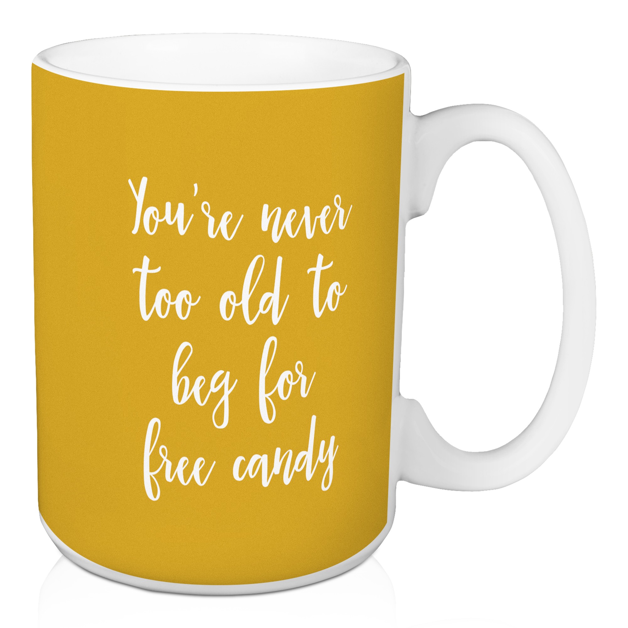 You're Never Too Old To Beg For Free Candy in Mustard 15 oz Mug
