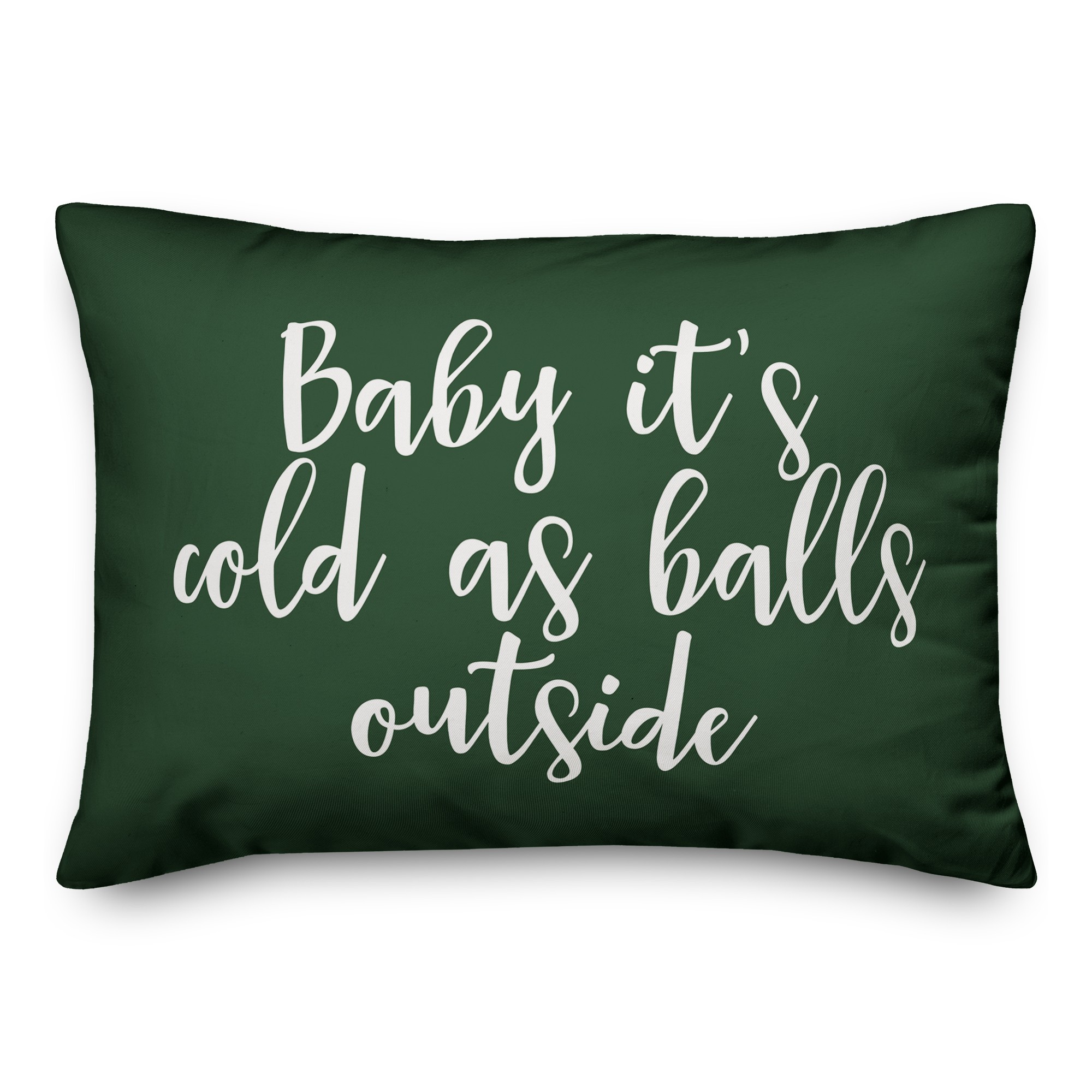 Baby It's Cold As Balls Outside in Dark Green 14x20 Spun Poly Pillow
