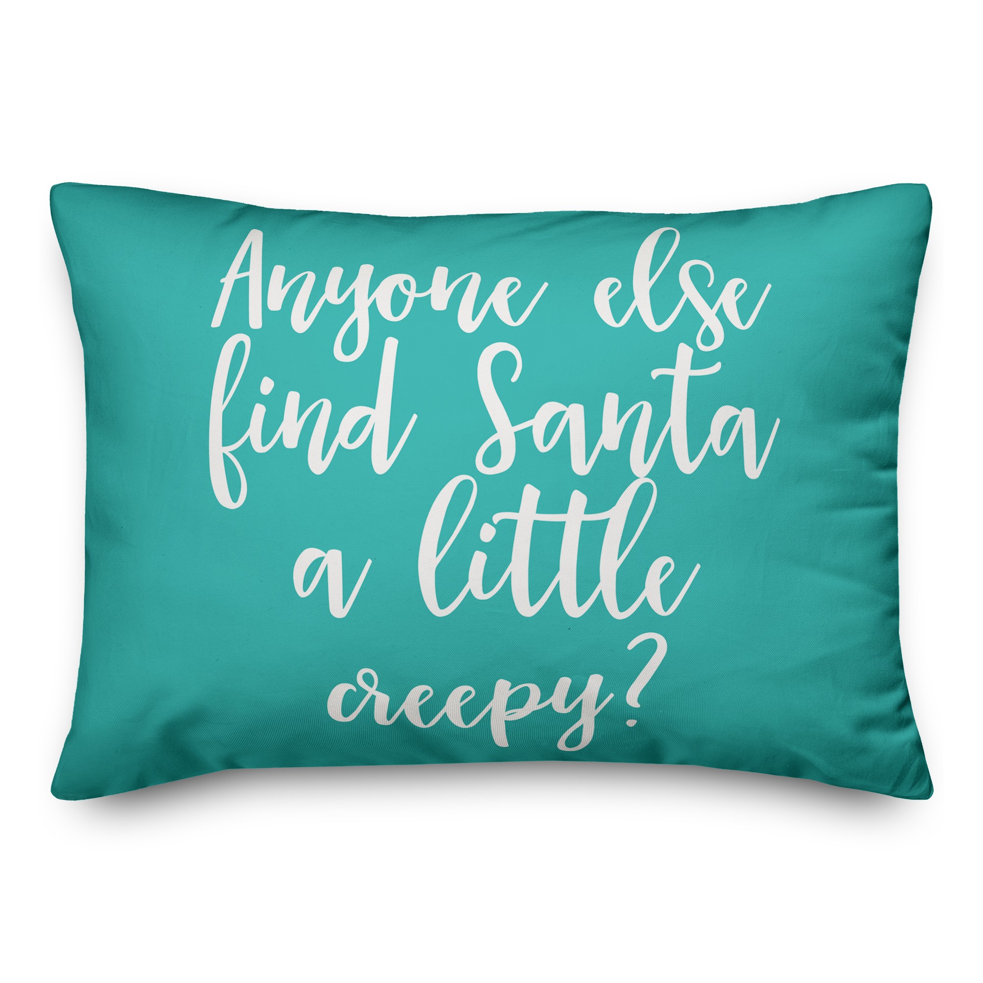 Anyone Else Find Santa A Little Creepy? in Teal 14x20 Spun Poly Pillow