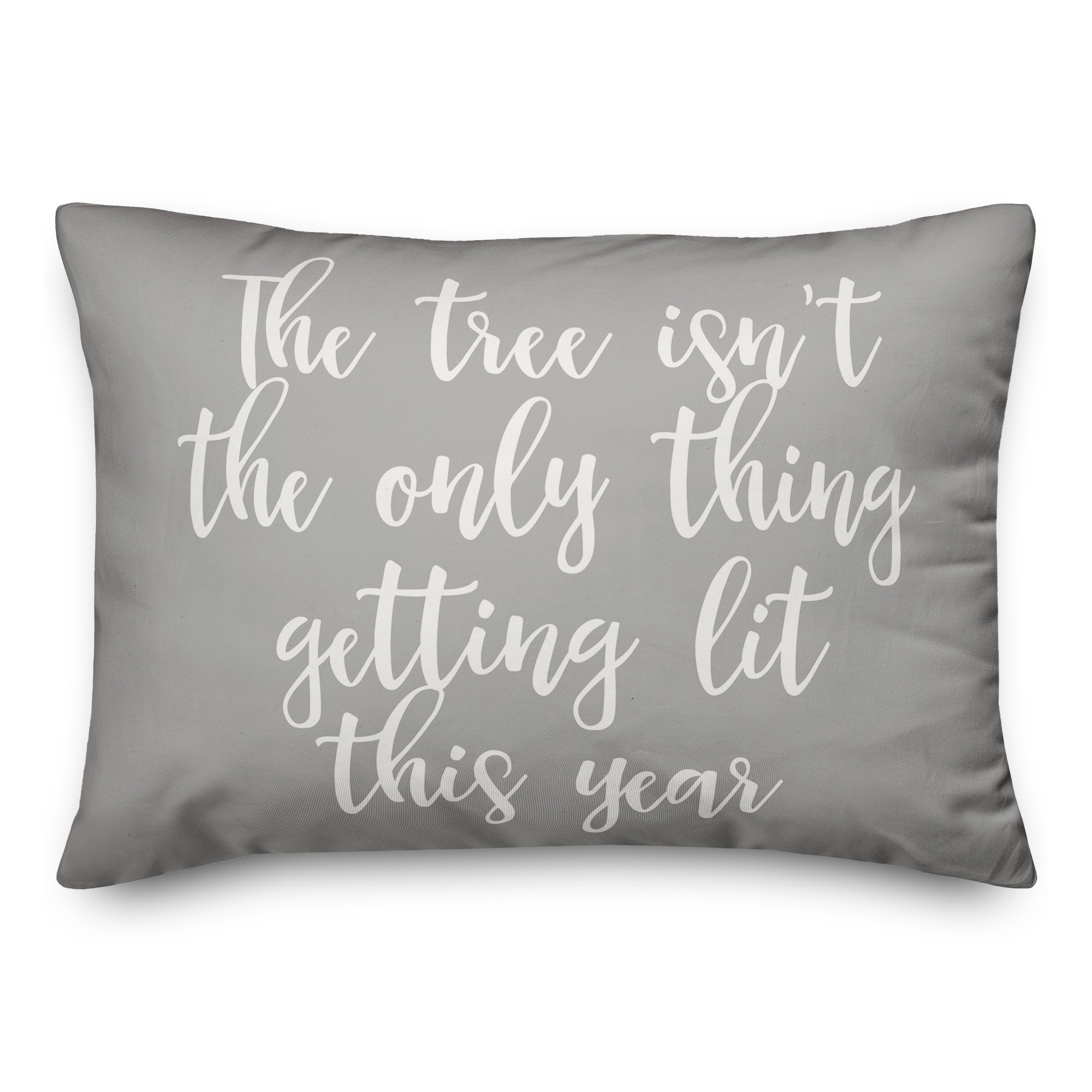 The Tree Isn't The Only Thing Getting Lit This Year in Gray 14x20 Spun Poly Pillow