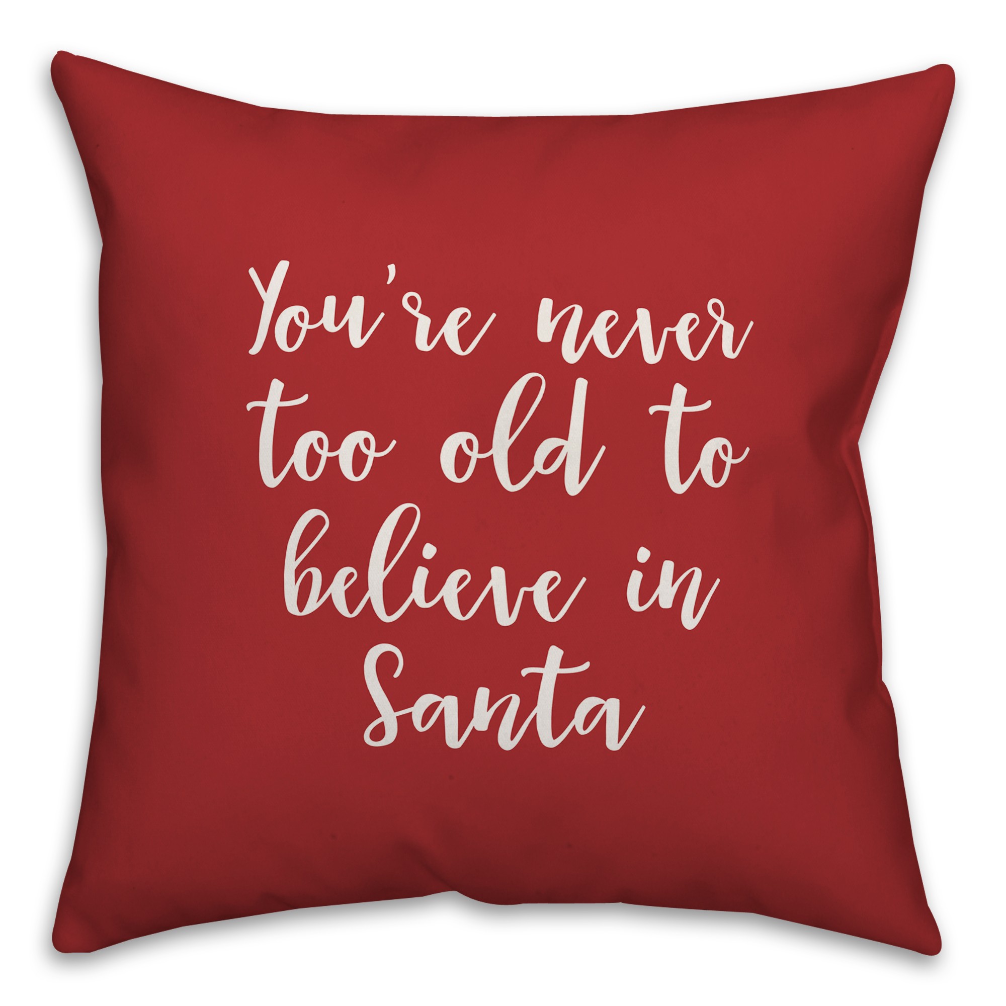 You're Never To Old To Believe In Santa in Red 18x18 Spun Poly Pillow