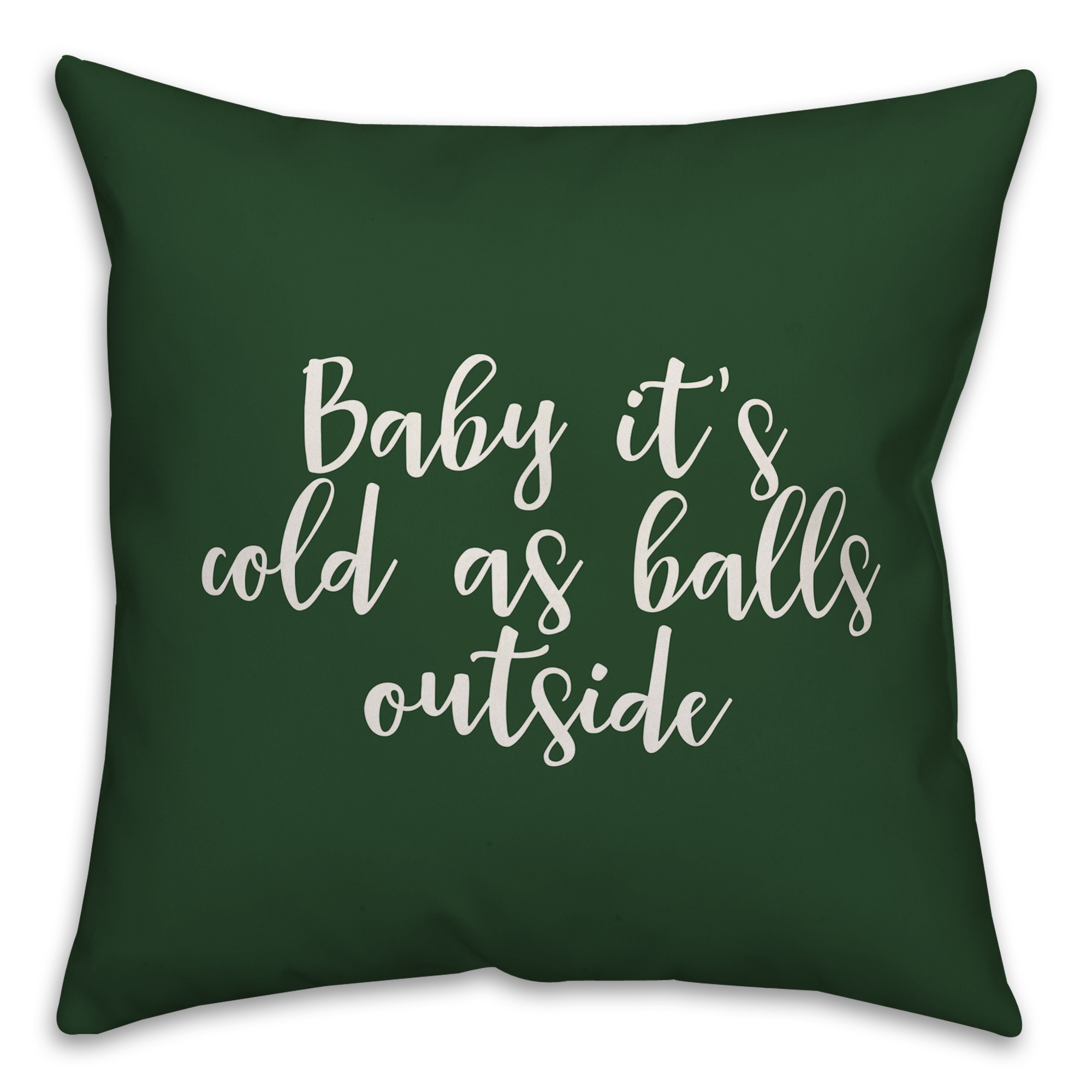 Baby It's Cold As Balls Outside in Dark Green 18x18 Spun Poly Pillow
