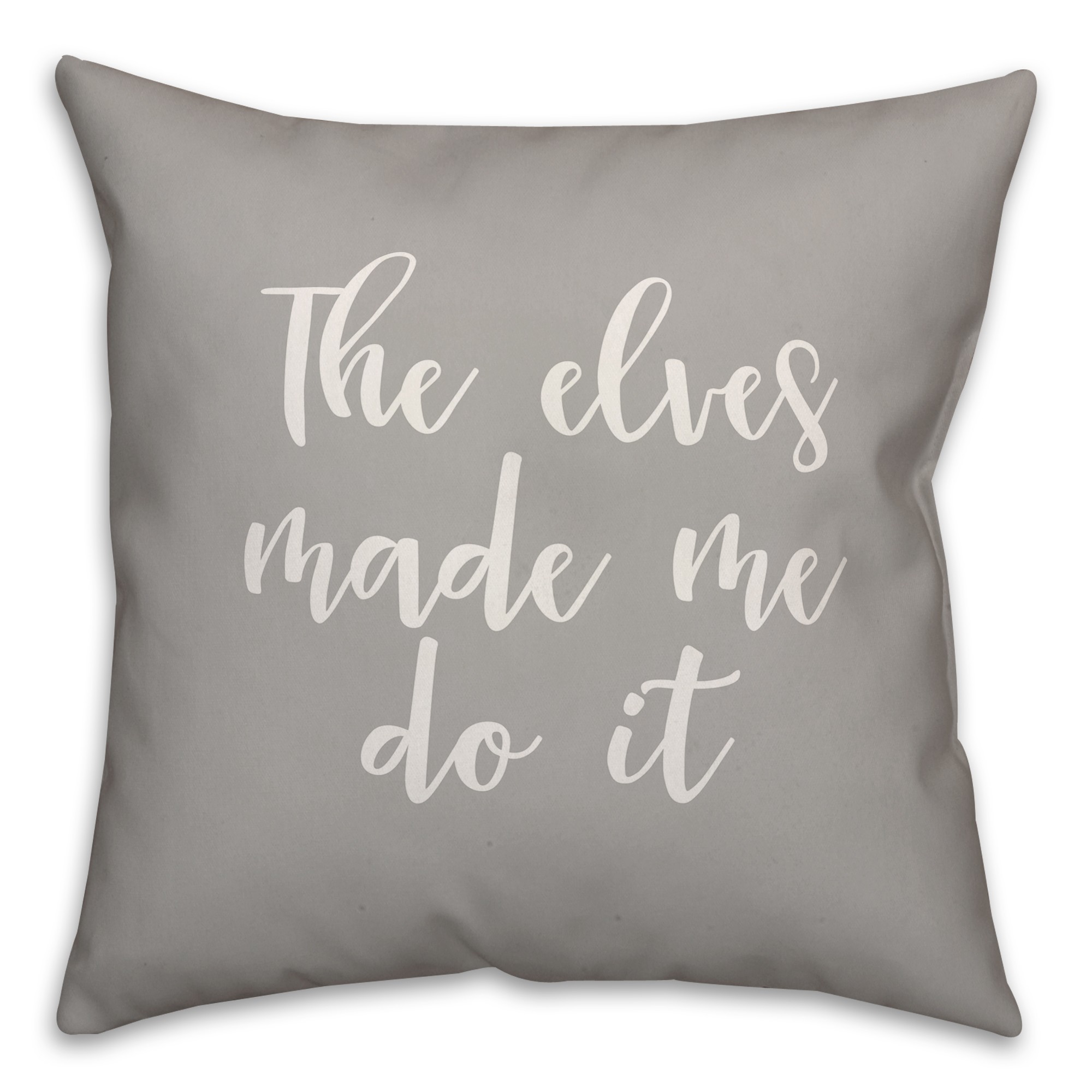 The Elves Made Me Do It in Gray 18x18 Spun Poly Pillow