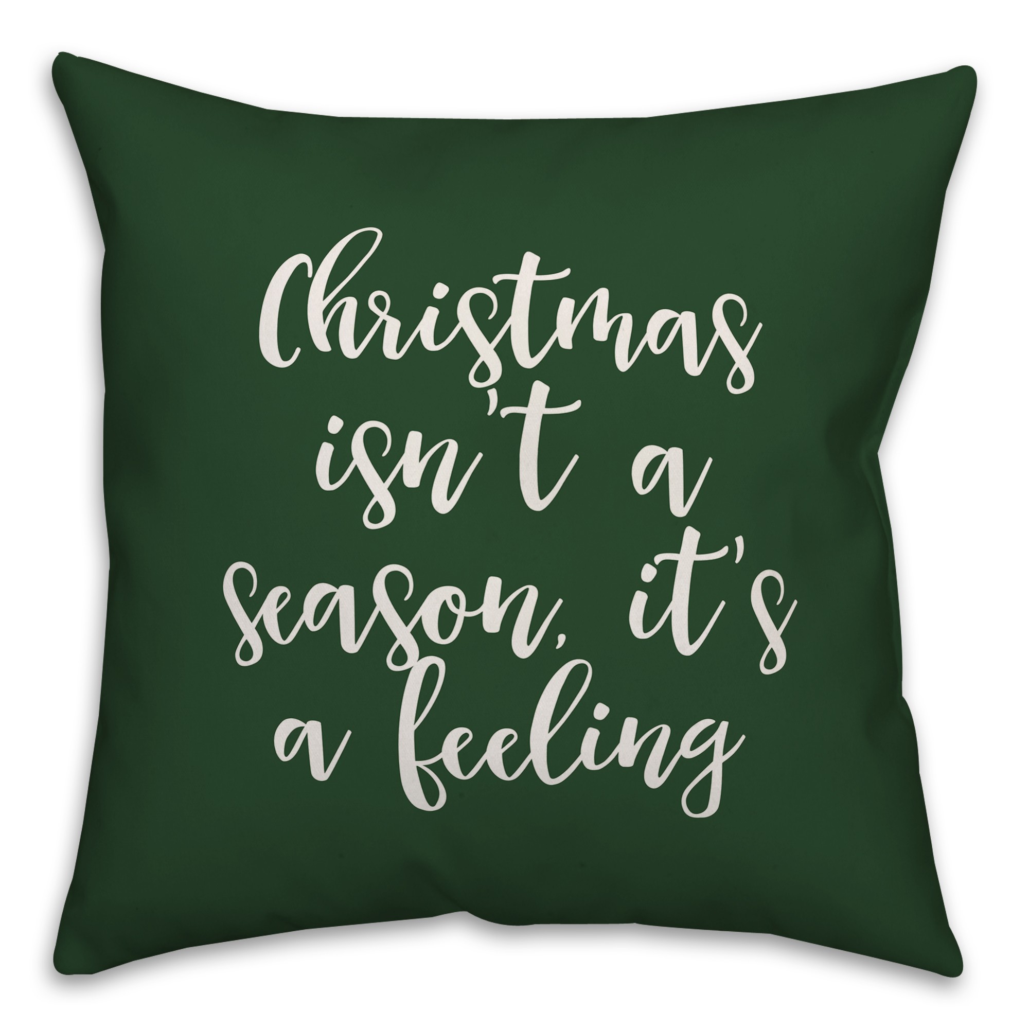 Christmas Isn't A Season, It's A Feeling in Dark Green 18x18 Spun Poly Pillow