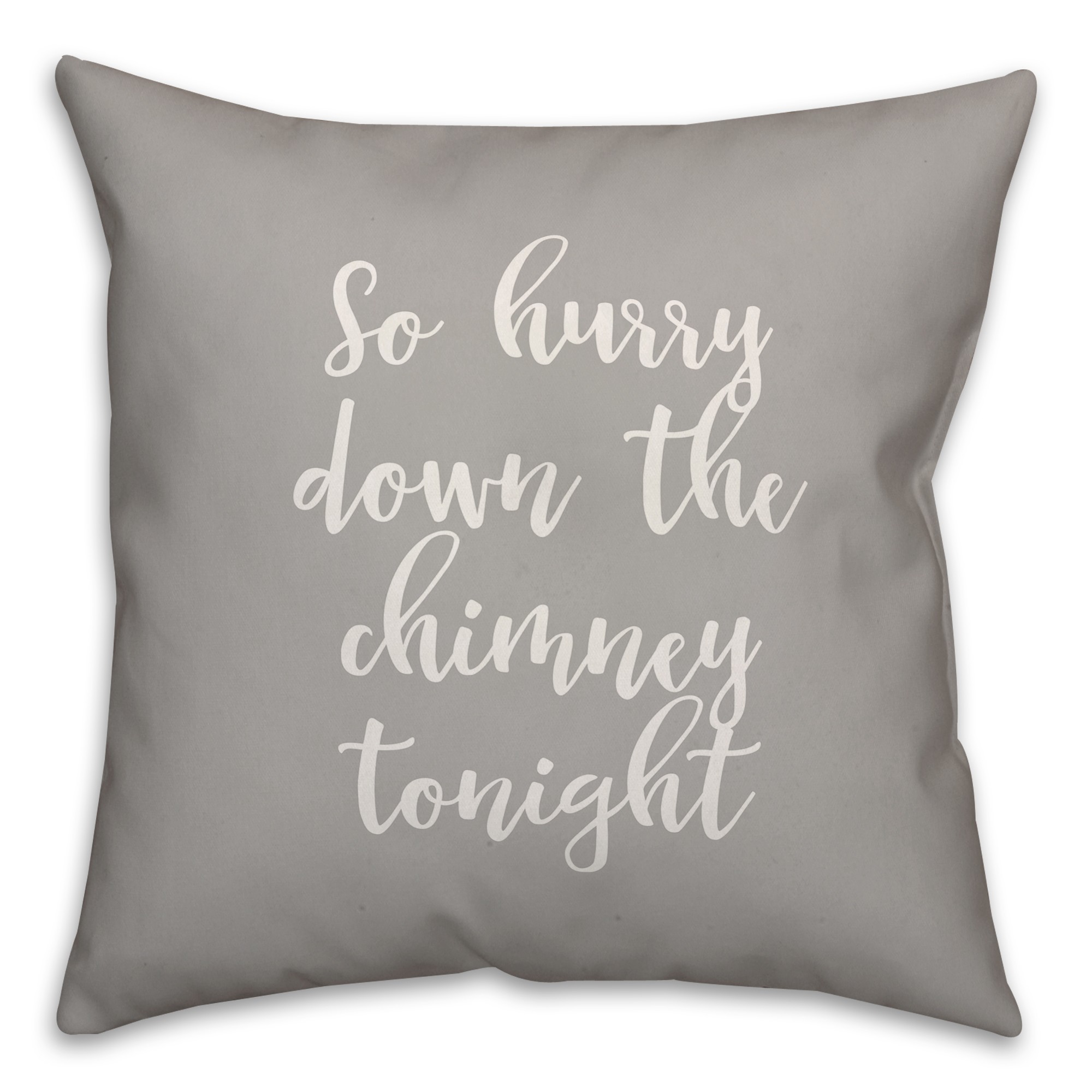 So Hurry Down The Chimney Tonight in Gray 18x18 Spun Poly Pillow