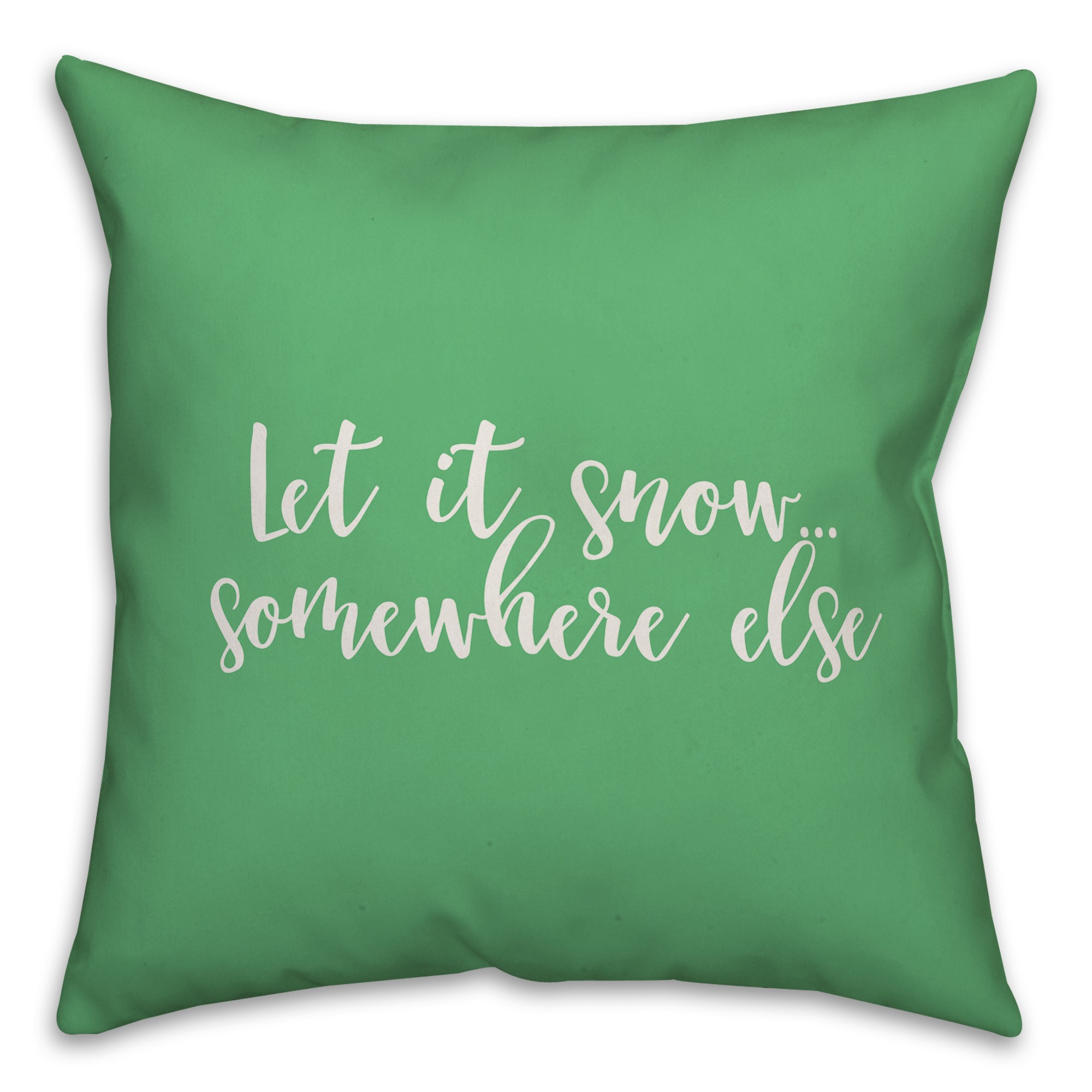 Let It Snow Somewhere Else in Light Green 18x18 Spun Poly Pillow