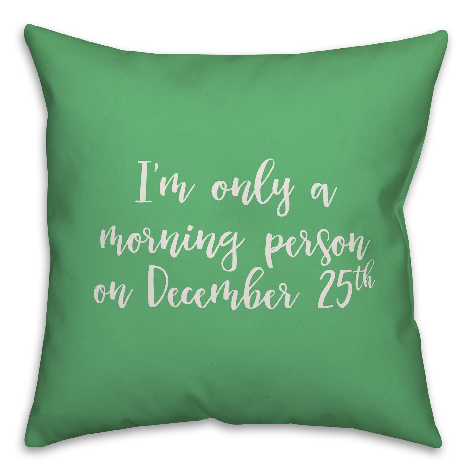 I'm Only A Morning Person On December 25 in Light Green 18x18 Spun Poly Pillow