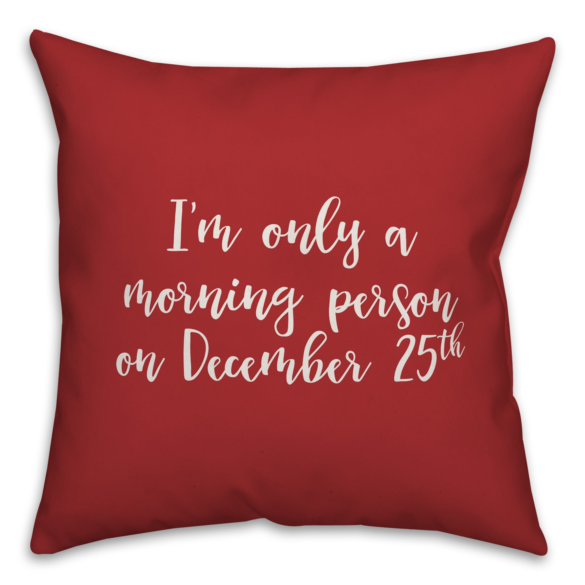 I'm Only A Morning Person On December 25 in Red 18x18 Spun Poly Pillow