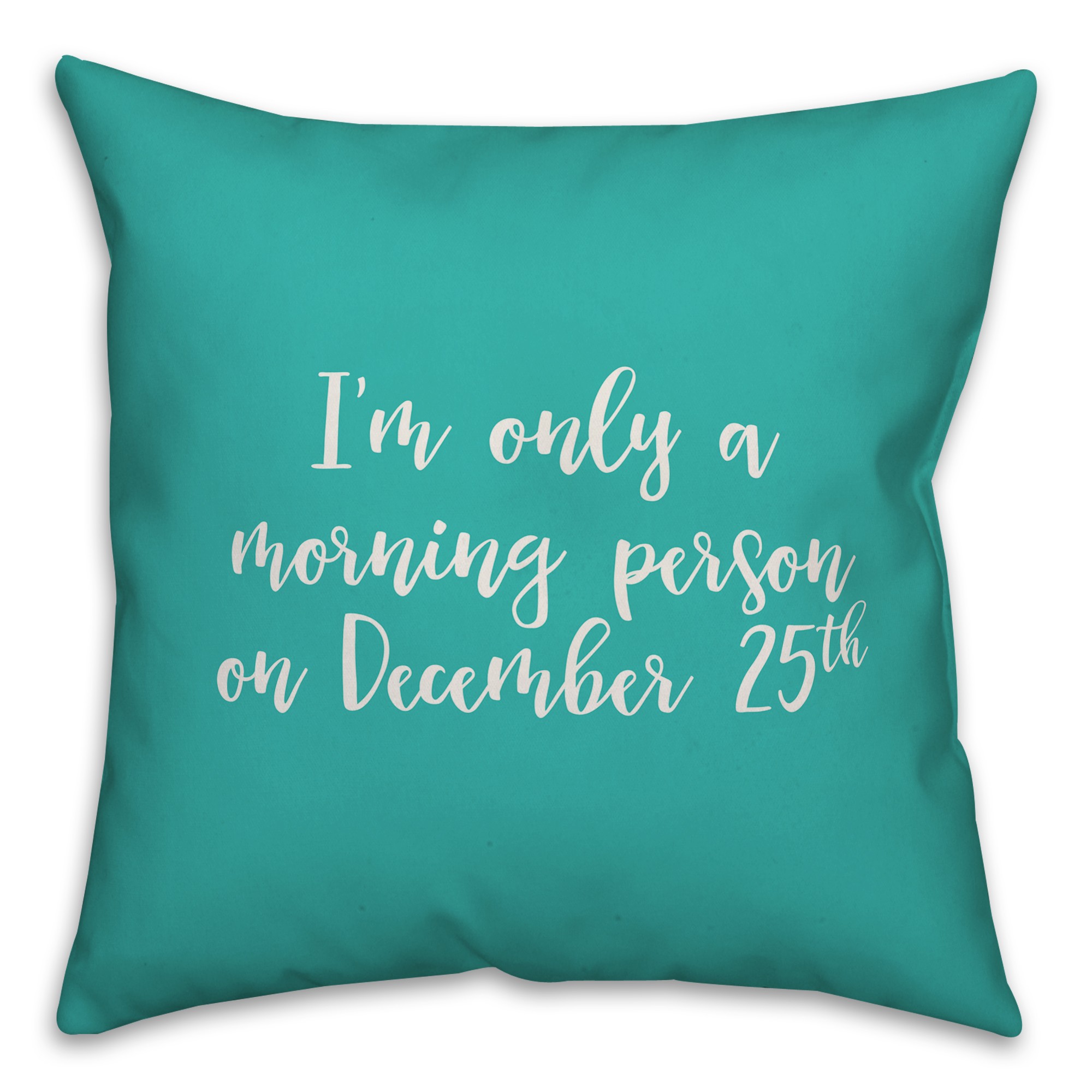 I'm Only A Morning Person On December 25 in Teal 18x18 Spun Poly Pillow