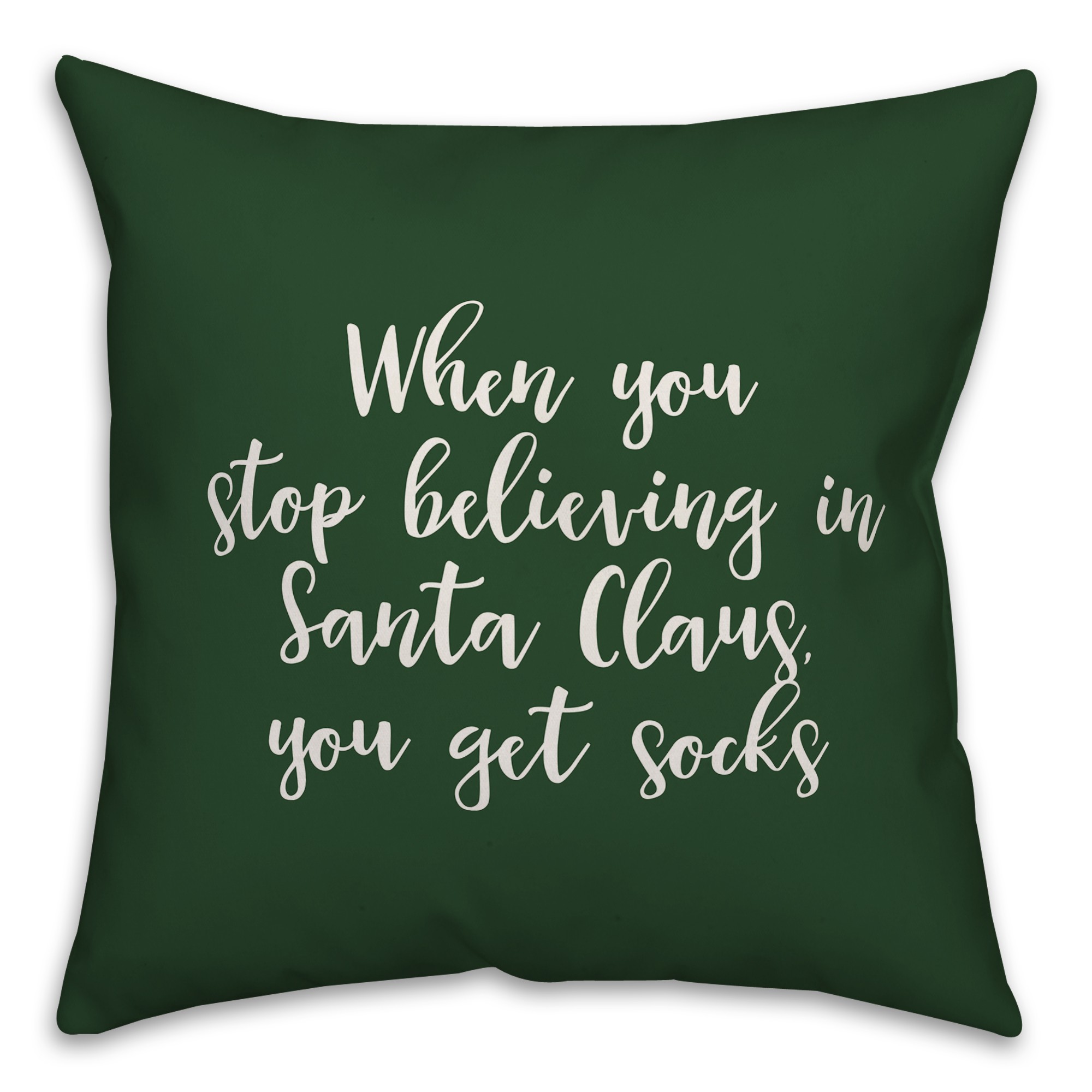 When You Stop Believing in Santa Claus in Dark Green 18x18 Spun Poly Pillow