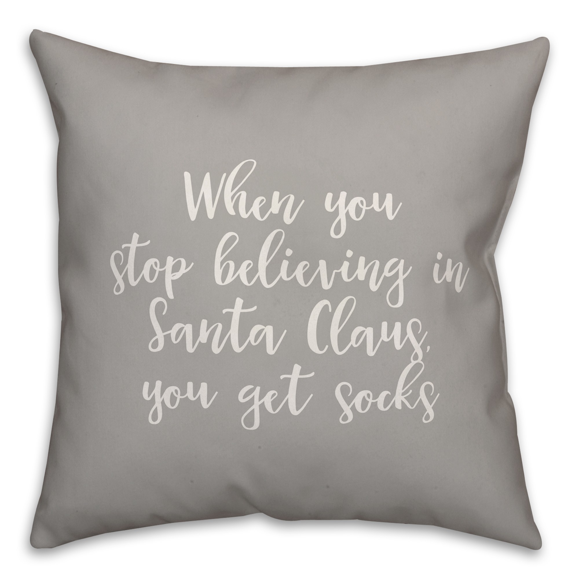 When You Stop Believing in Santa Claus in Gray 18x18 Spun Poly Pillow