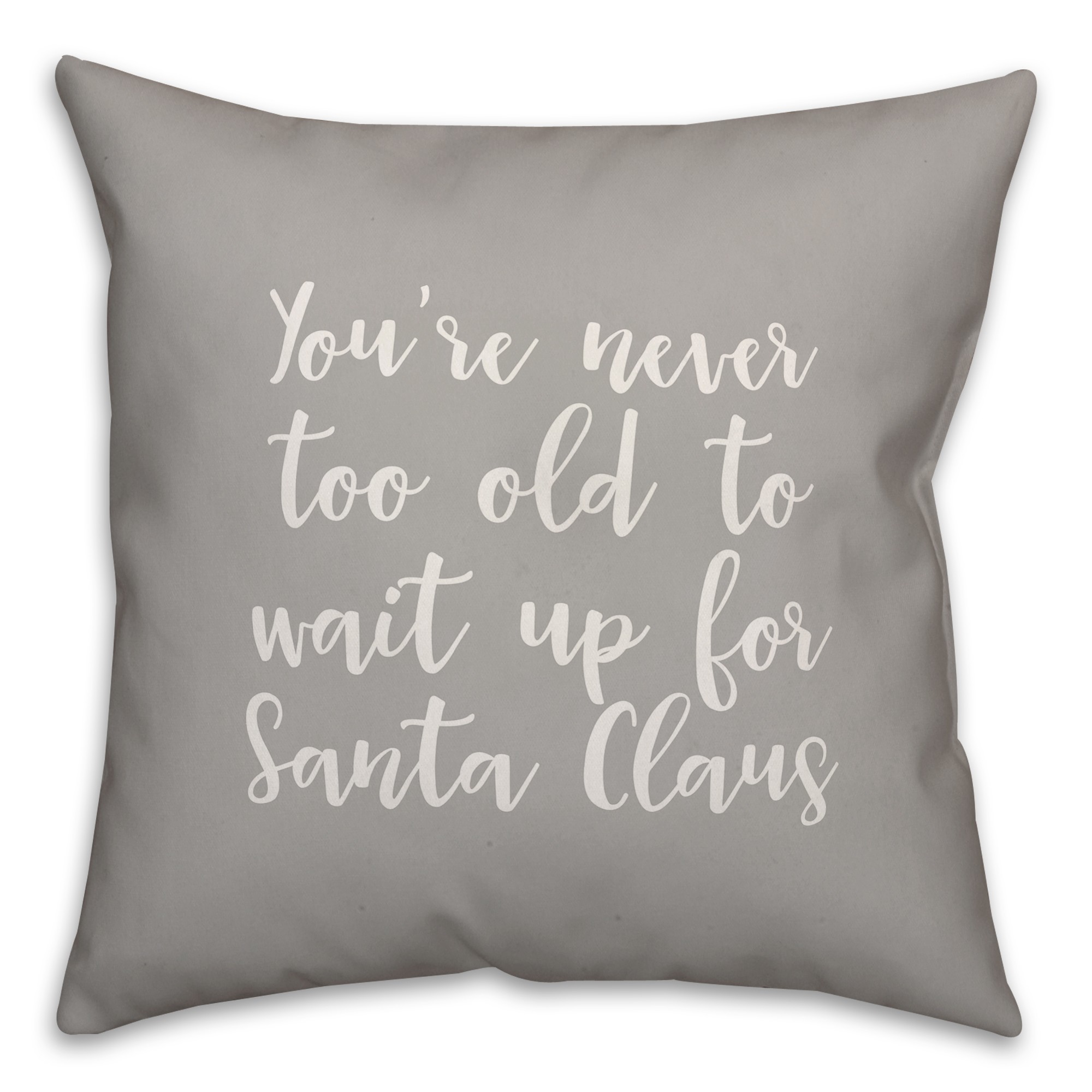 Never To Old To Wait Up For Santa in Gray 18x18 Spun Poly Pillow