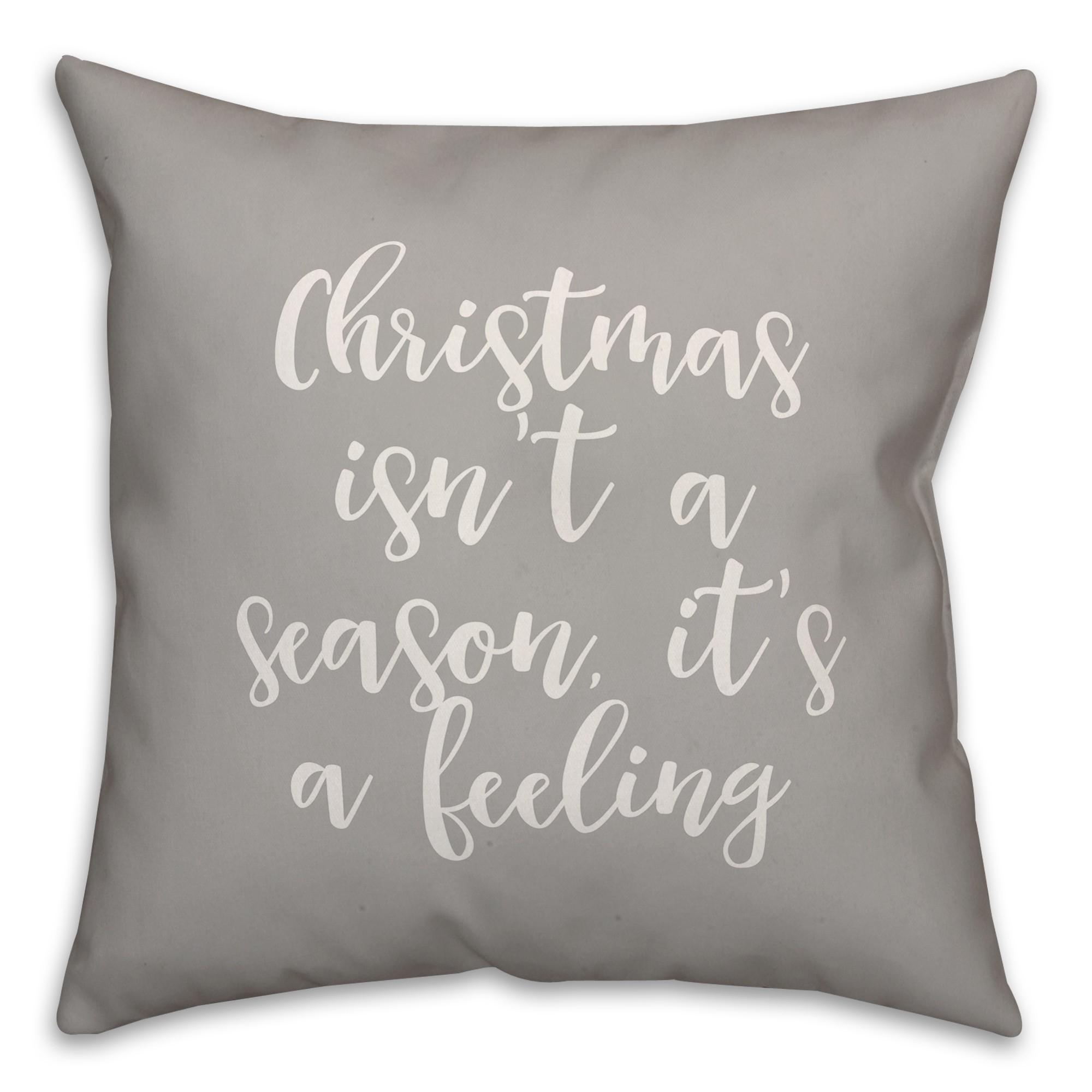 Christmas Isn't A Season, It's A Feeling in Gray 18x18 Spun Poly Pillow Cover