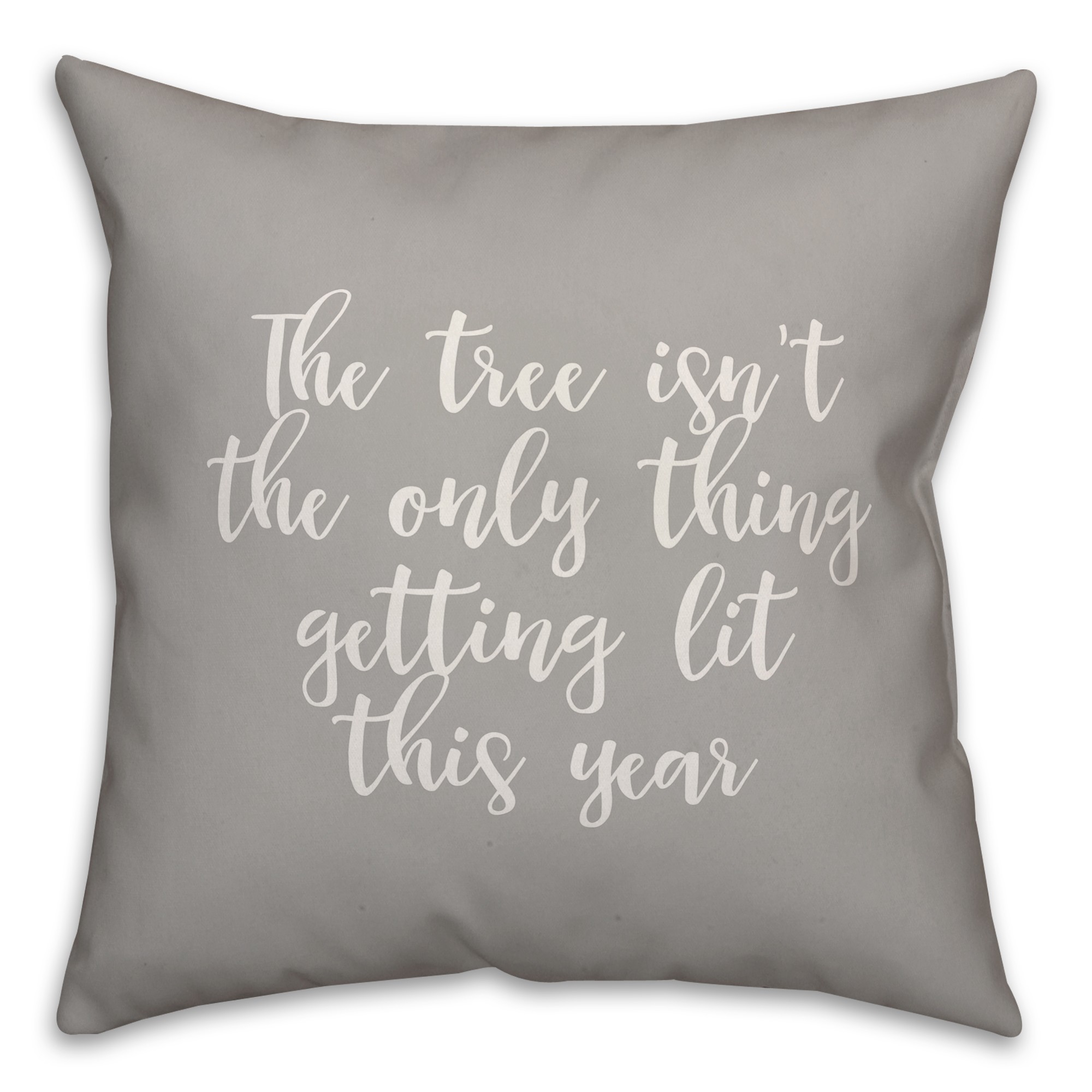 The Tree Isn't The Only Thing Getting Lit This Year in Gray 18x18 Spun Poly Pillow Cover
