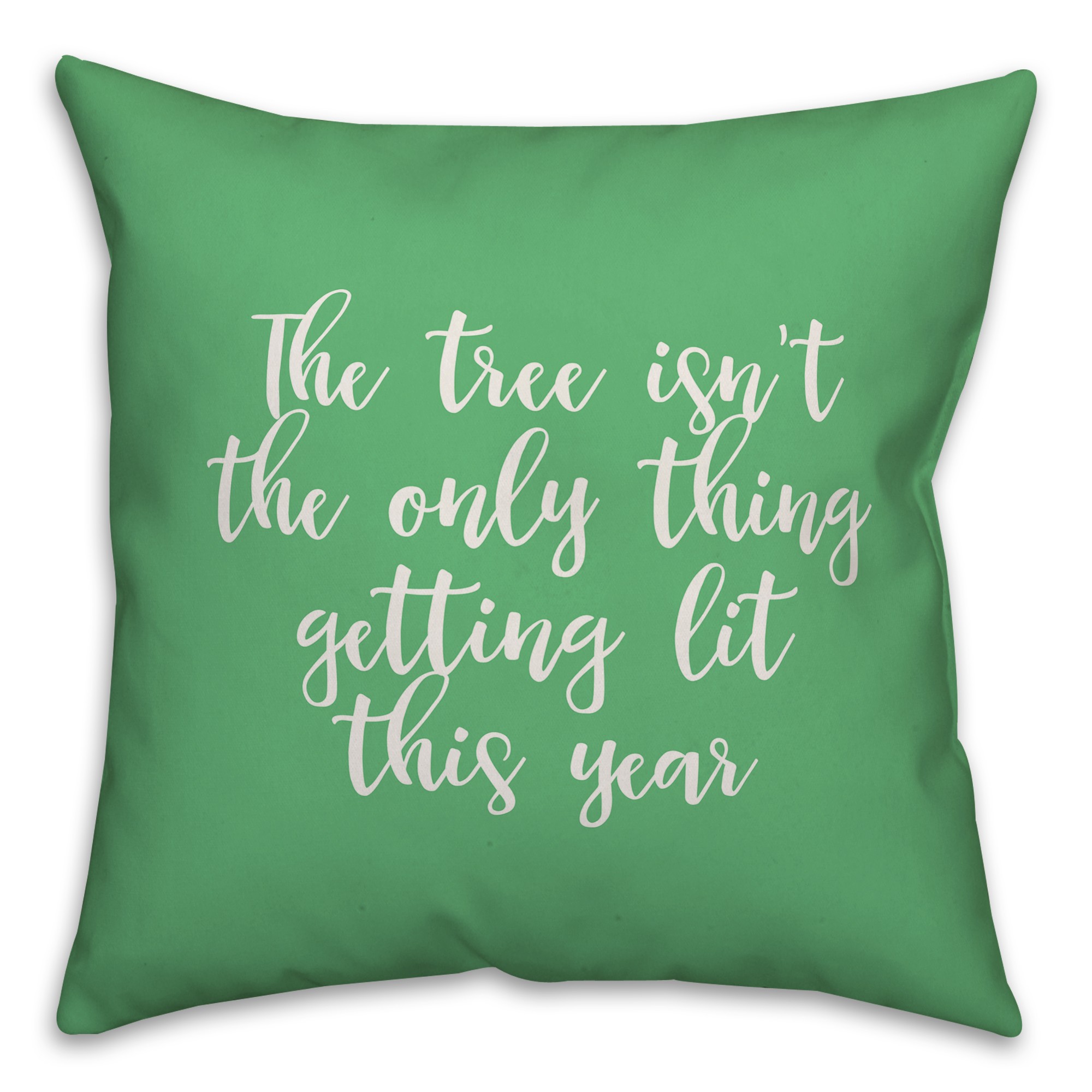 The Tree Isn't The Only Thing Getting Lit This Year in Light Green 18x18 Spun Poly Pillow Cover