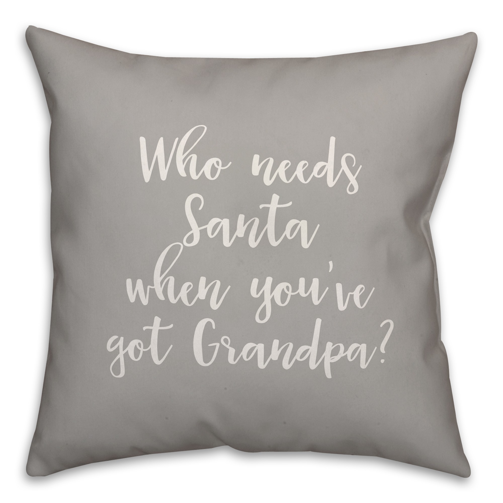 Who Needs Santa When You've Got Grandpa? in Gray 18x18 Spun Poly Pillow Cover