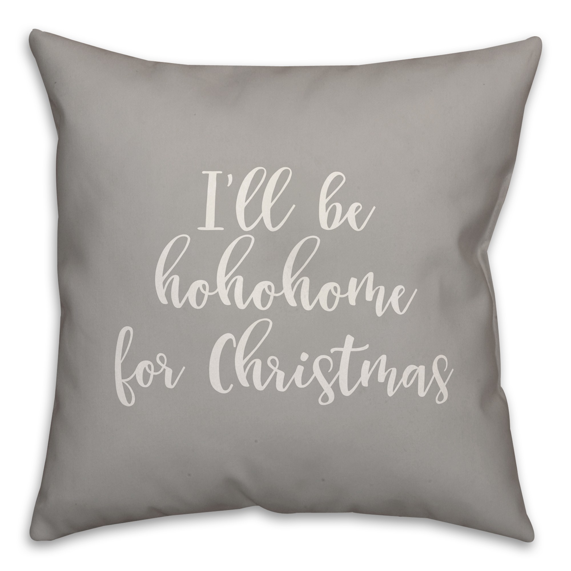 I'll Be Hohohome For Christmas in Gray 18x18 Spun Poly Pillow Cover
