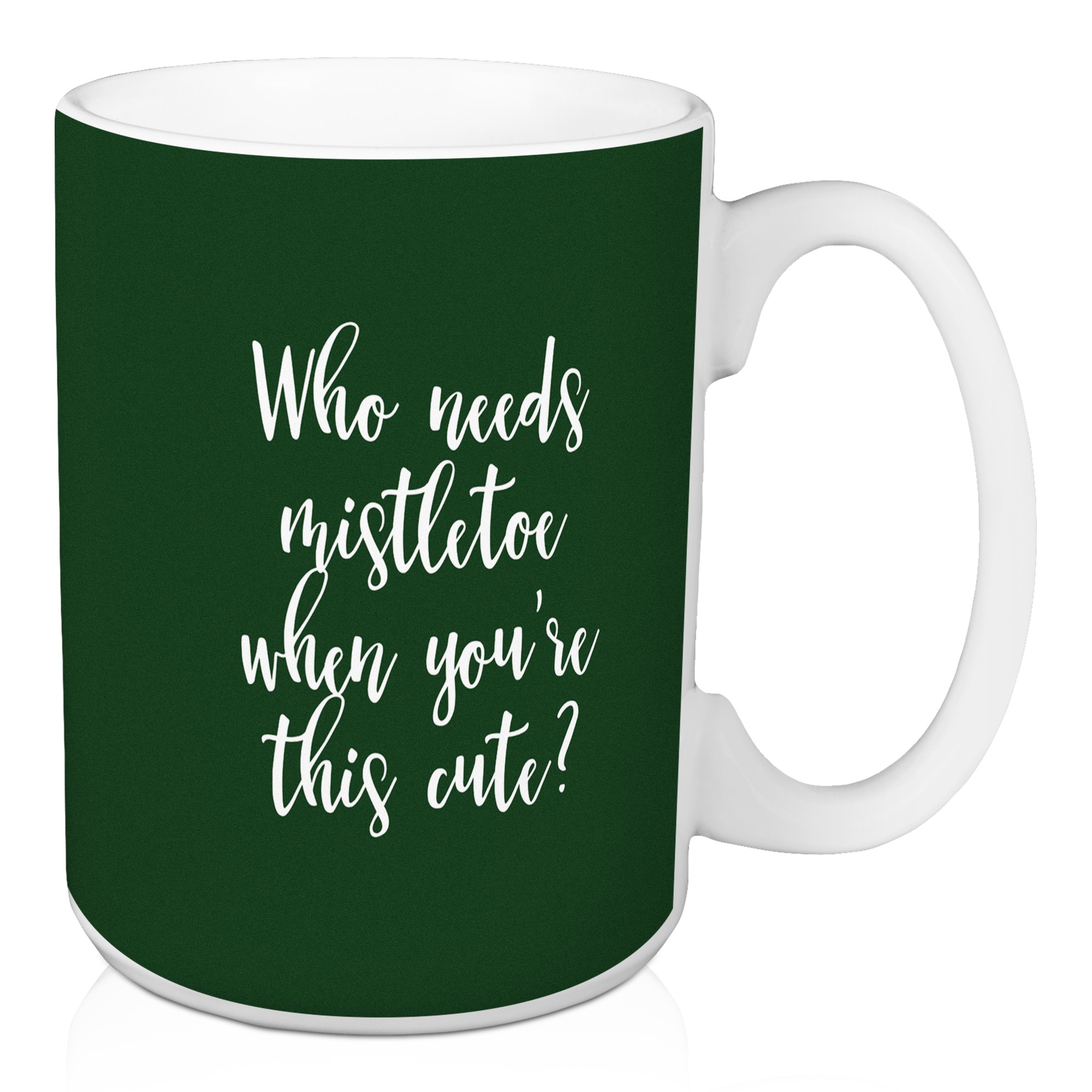 Who Needs Mistletoe When You're This Cute? in Dark Green 15 oz Mug
