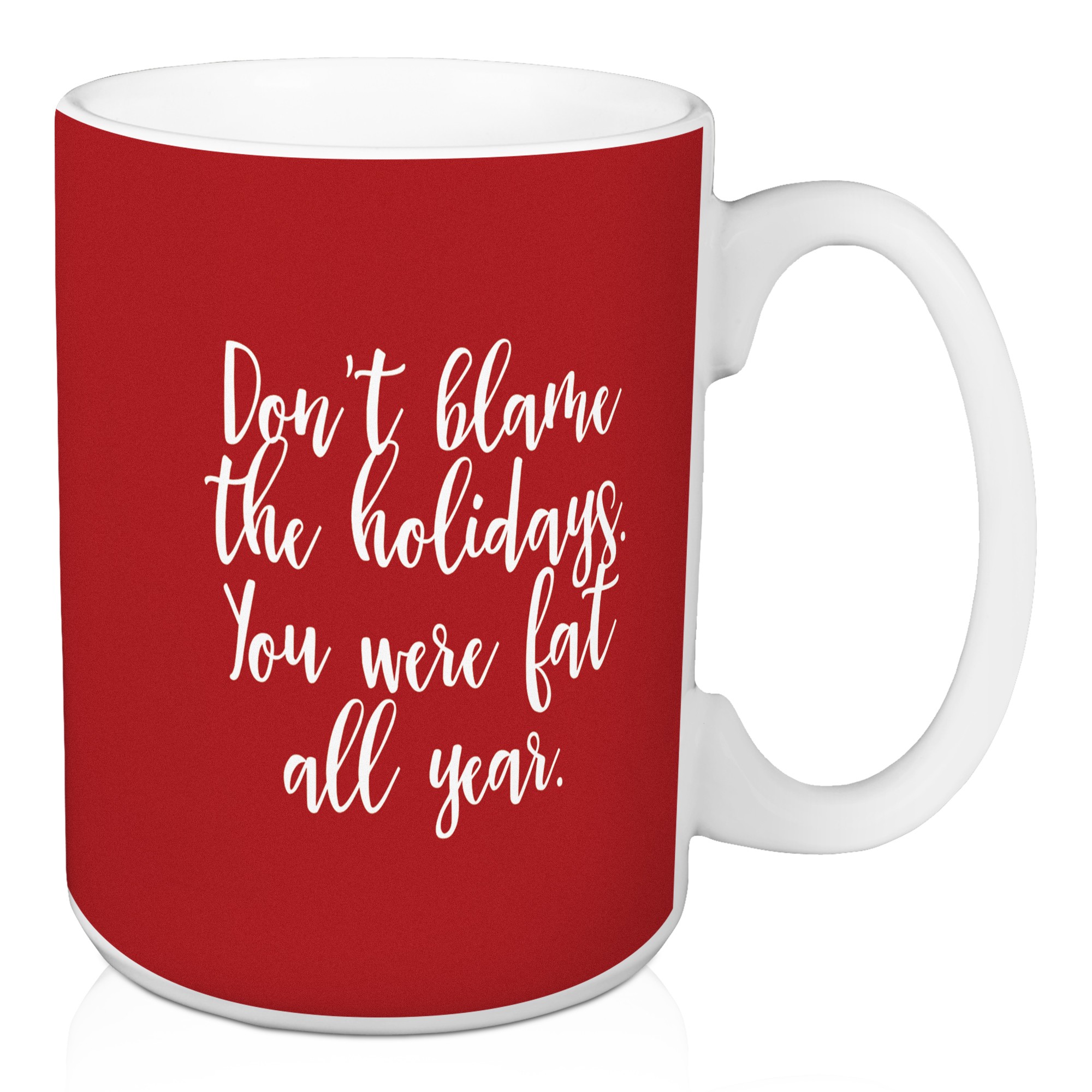 Don’t Blame The Holidays You Were Fat All Year in Red 15 oz Mug