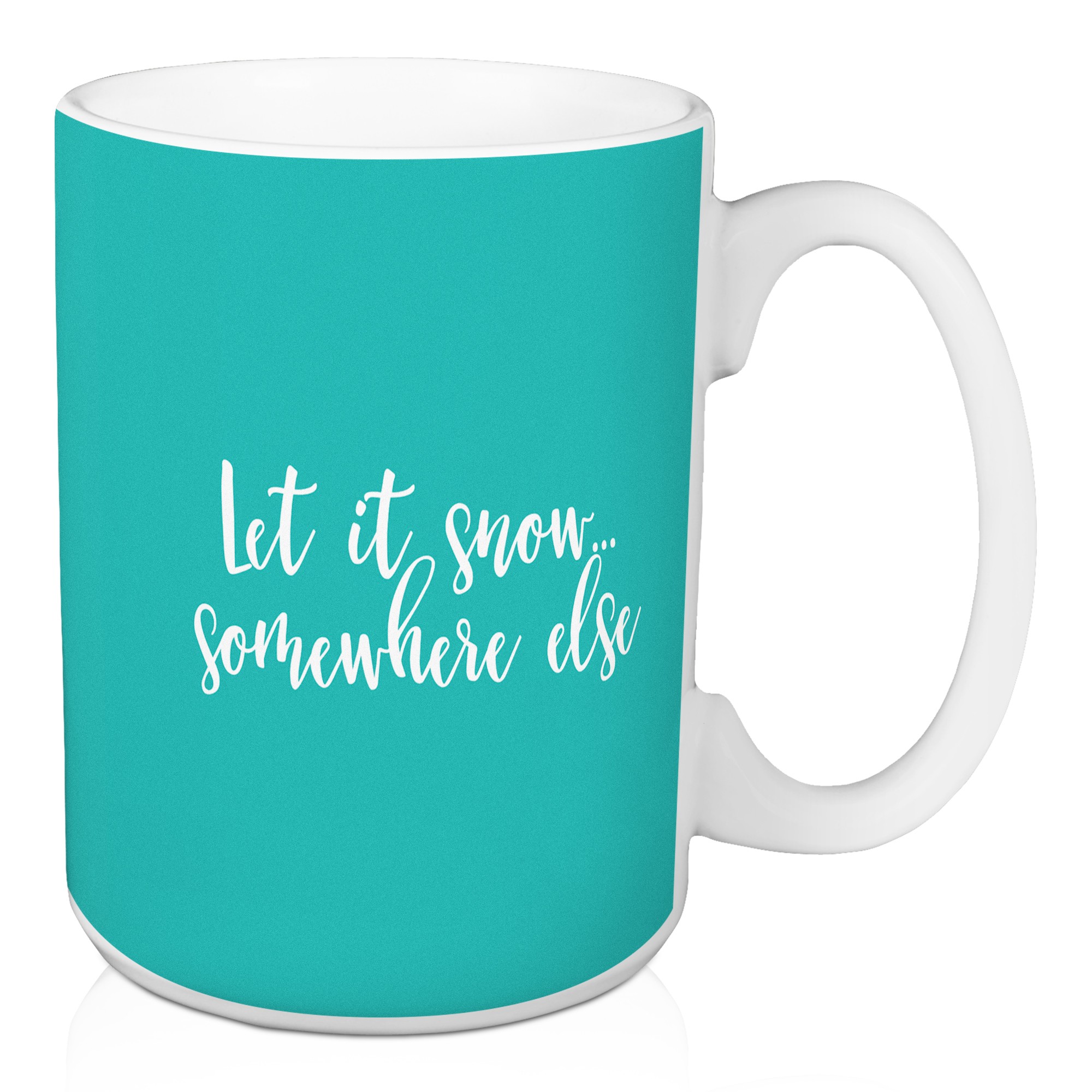 Let It Snow Somewhere Else in Teal 15 oz Mug