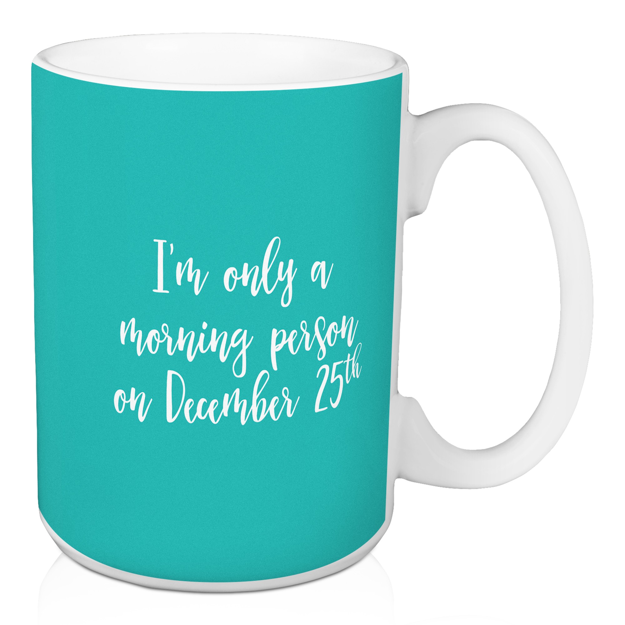 I'm Only A Morning Person On December 25th in Teal 15 oz Mug