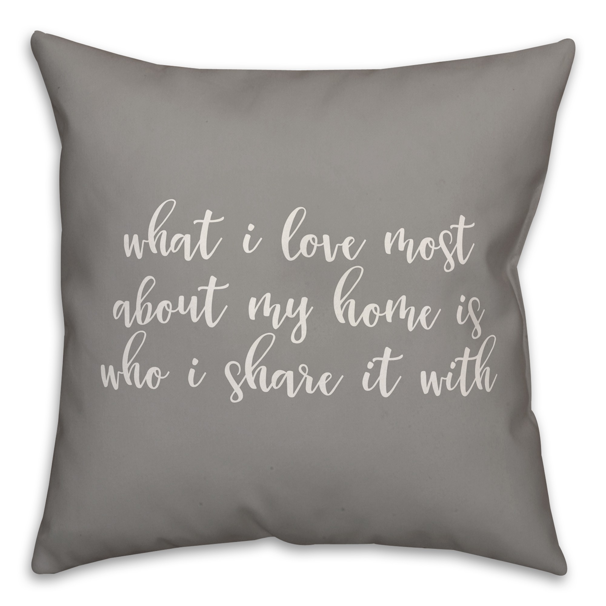 What I Love Most About My Home Is Who I Share It With 16x16 Spun Poly Pillow Cover