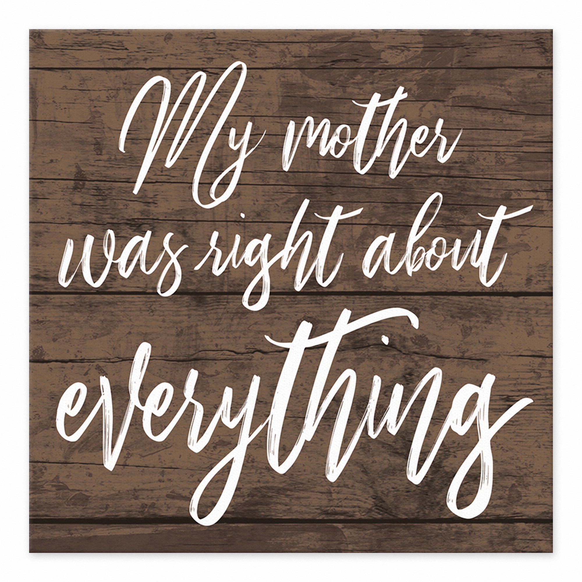 My Mother was Right About Everything 6x6 Tabletop Canvas