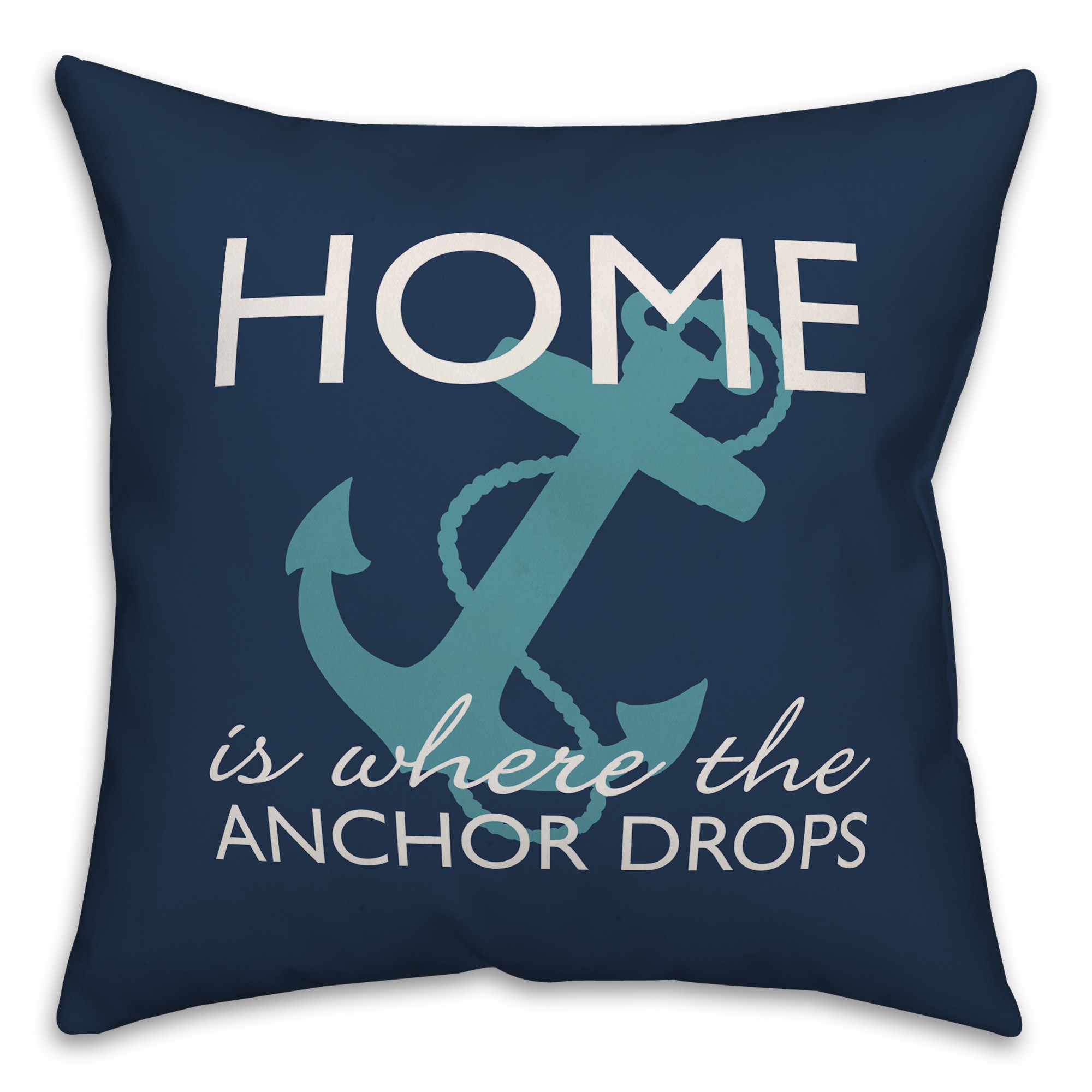 Home Is Where The Anchor Drops 18x18 Indoor / Outdoor Pillow