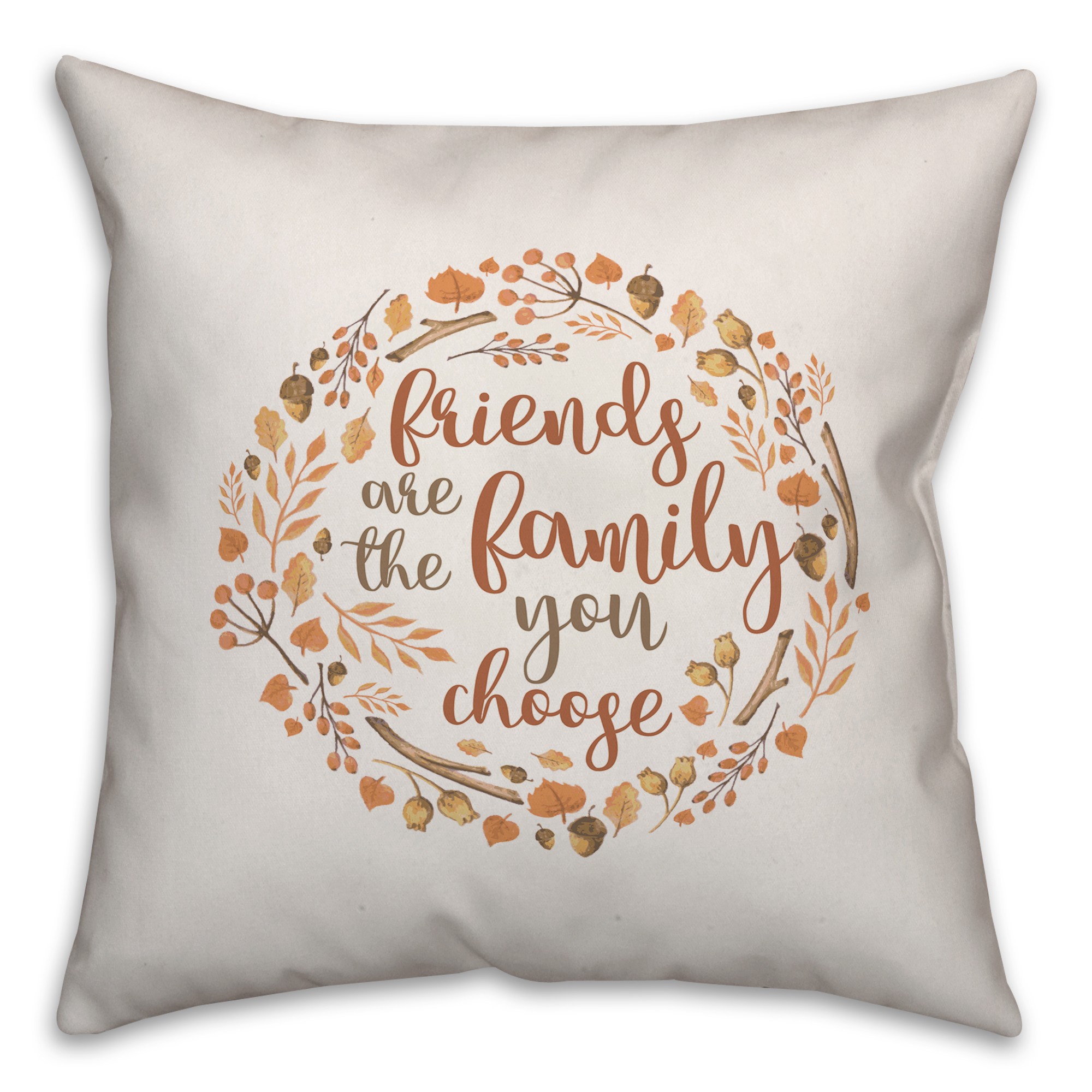 Friends are Family you Choose 18x18 Spun Poly Pillow