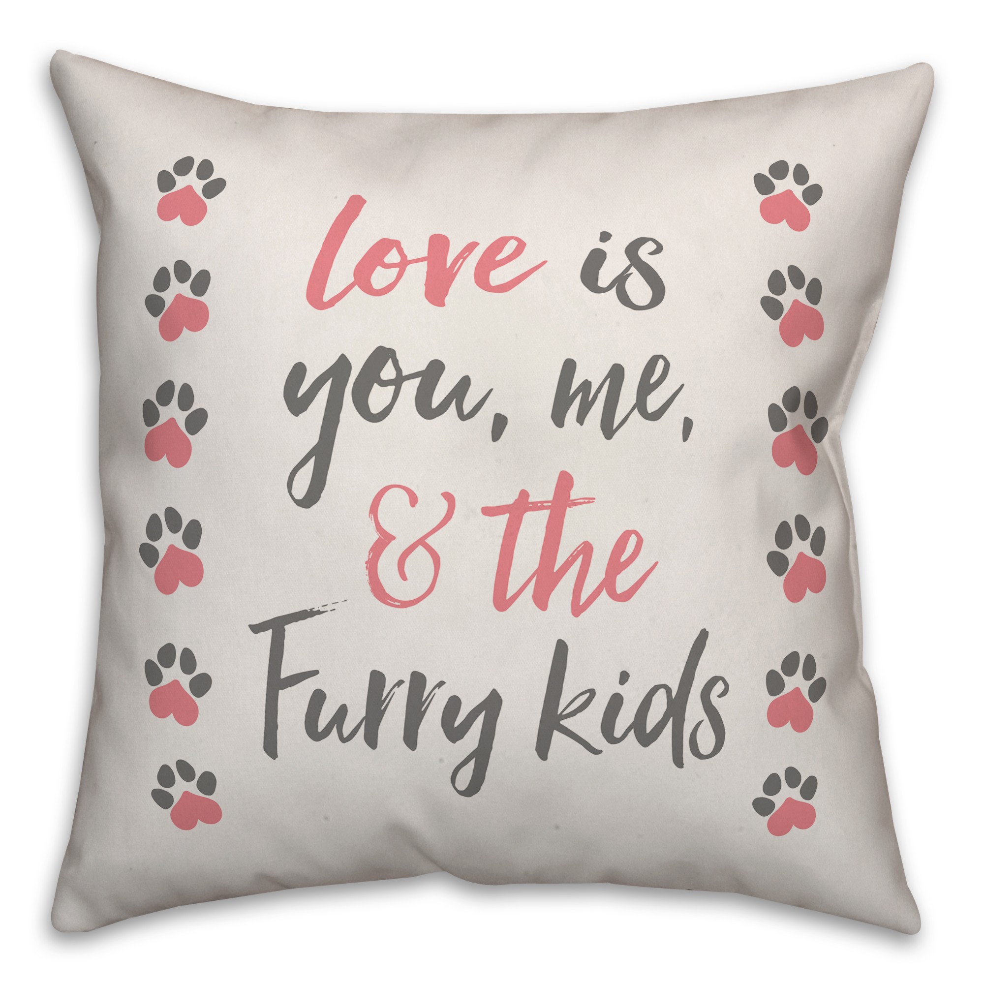 Love is You, Me and The Furry Kids 18x18 Spun Poly Pillow